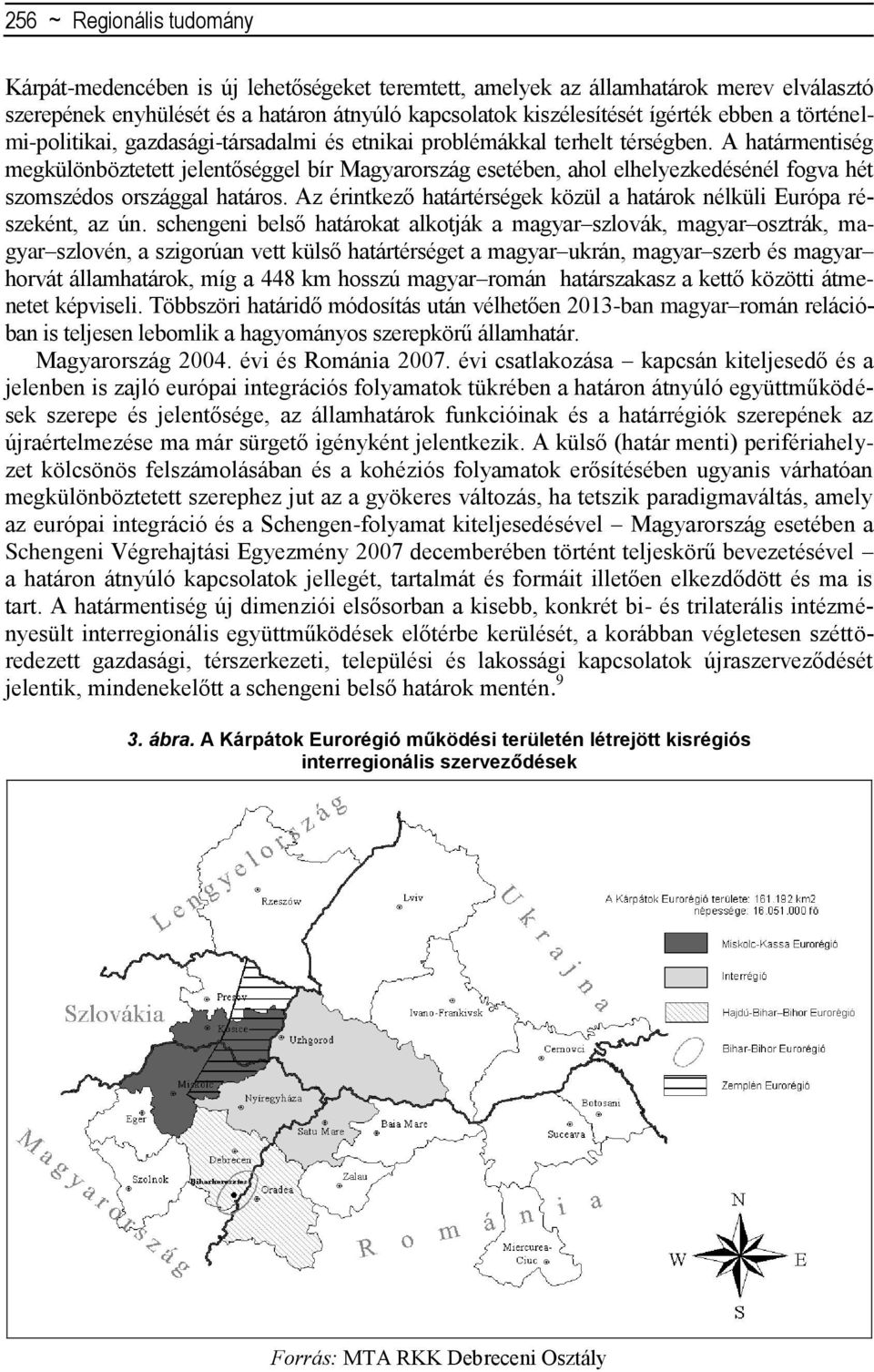 A határmentiség megkülönböztetett jelentőséggel bír Magyarország esetében, ahol elhelyezkedésénél fogva hét szomszédos országgal határos.