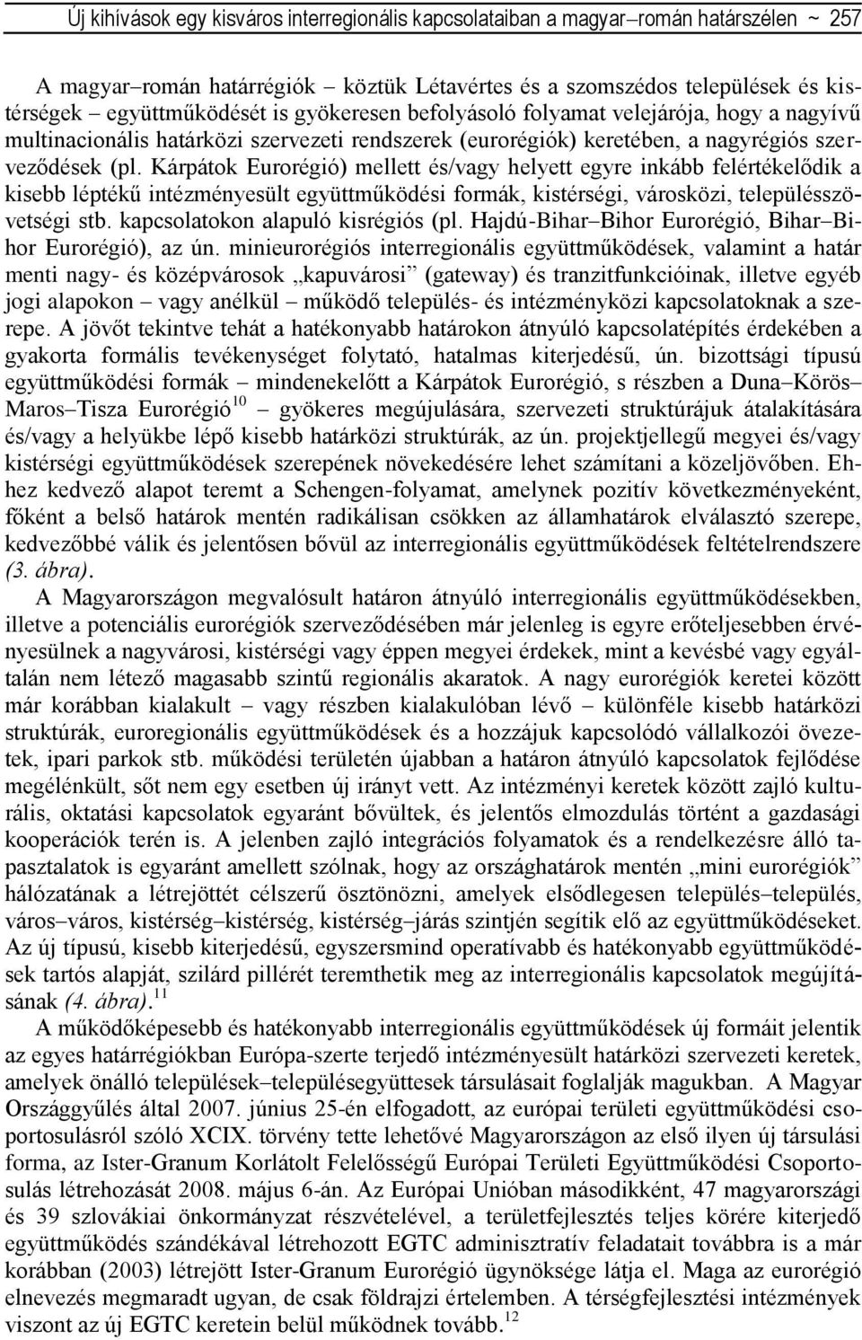 Kárpátok Eurorégió) mellett és/vagy helyett egyre inkább felértékelődik a kisebb léptékű intézményesült együttműködési formák, kistérségi, városközi, településszövetségi stb.