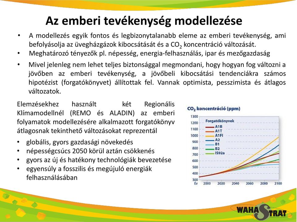 népesség, energia-felhasználás, ipar és mezőgazdaság Mivel jelenleg nem lehet teljes biztonsággal megmondani, hogy hogyan fog változni a jövőben az emberi tevékenység, a jövőbeli kibocsátási