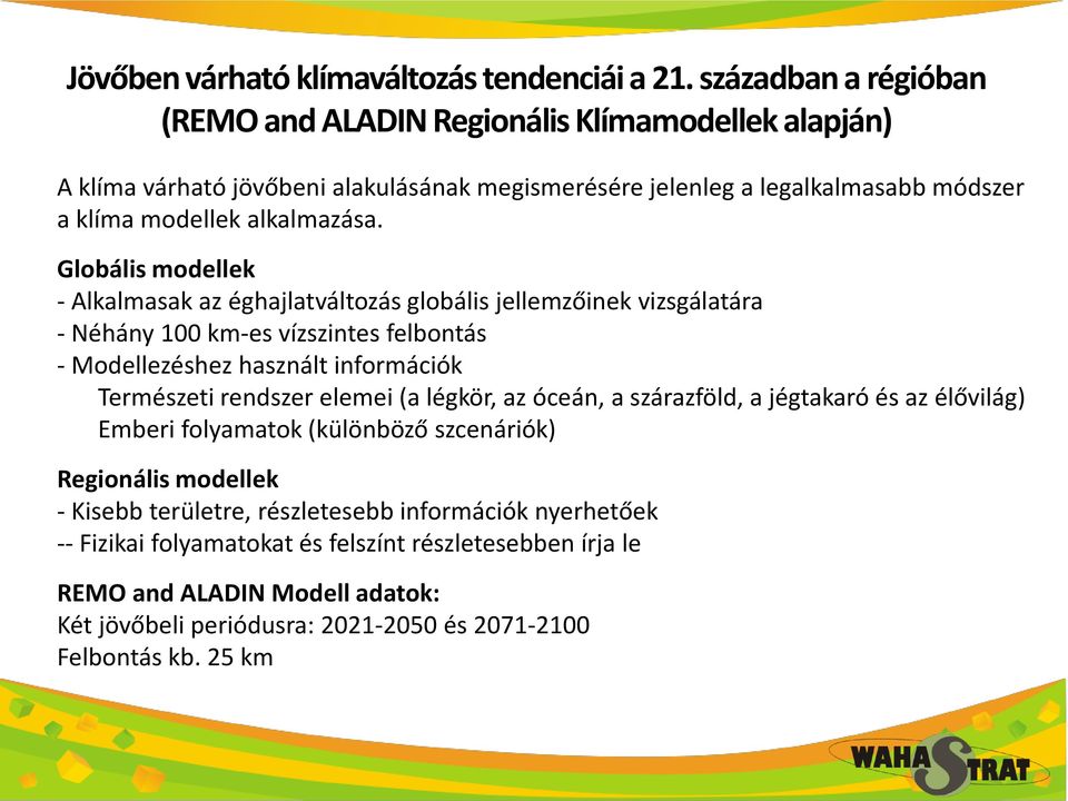 Globális modellek - Alkalmasak az éghajlatváltozás globális jellemzőinek vizsgálatára - Néhány 100 km-es vízszintes felbontás - Modellezéshez használt információk Természeti rendszer elemei