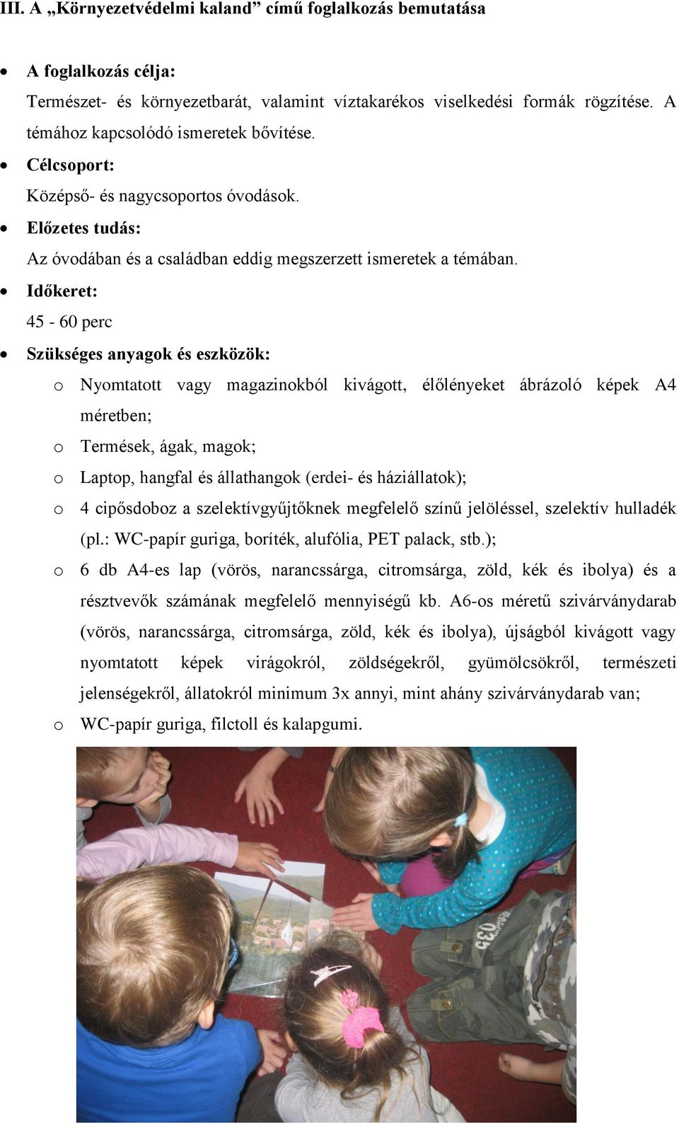 Időkeret: 45-60 perc Szükséges anyagok és eszközök: o Nyomtatott vagy magazinokból kivágott, élőlényeket ábrázoló képek A4 méretben; o Termések, ágak, magok; o Laptop, hangfal és állathangok (erdei-