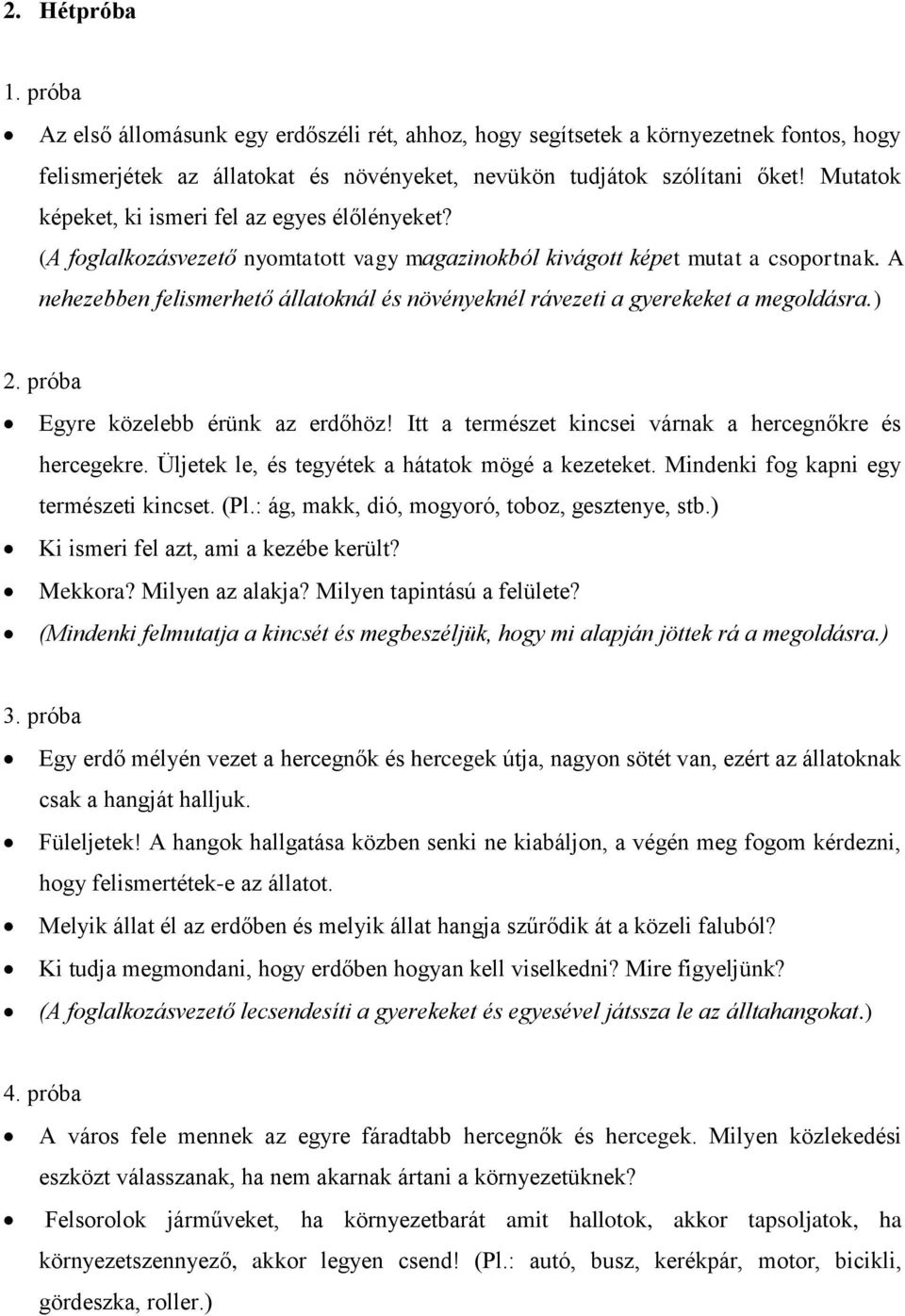 A nehezebben felismerhető állatoknál és növényeknél rávezeti a gyerekeket a megoldásra.) 2. próba Egyre közelebb érünk az erdőhöz! Itt a természet kincsei várnak a hercegnőkre és hercegekre.