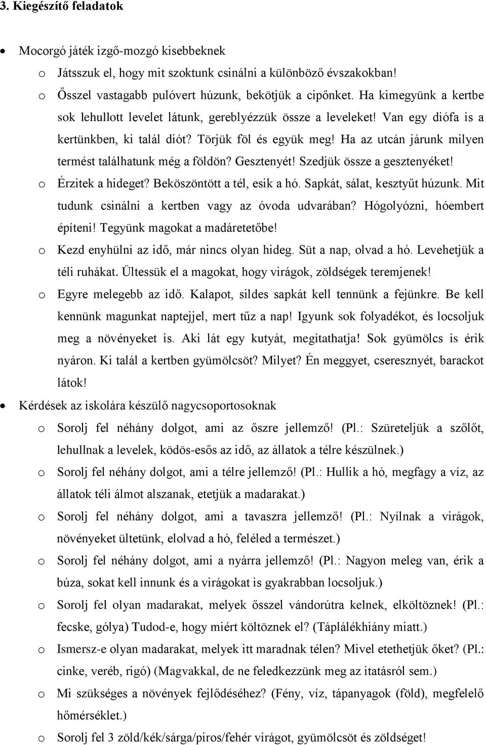 Ha az utcán járunk milyen termést találhatunk még a földön? Gesztenyét! Szedjük össze a gesztenyéket! o Érzitek a hideget? Beköszöntött a tél, esik a hó. Sapkát, sálat, kesztyűt húzunk.