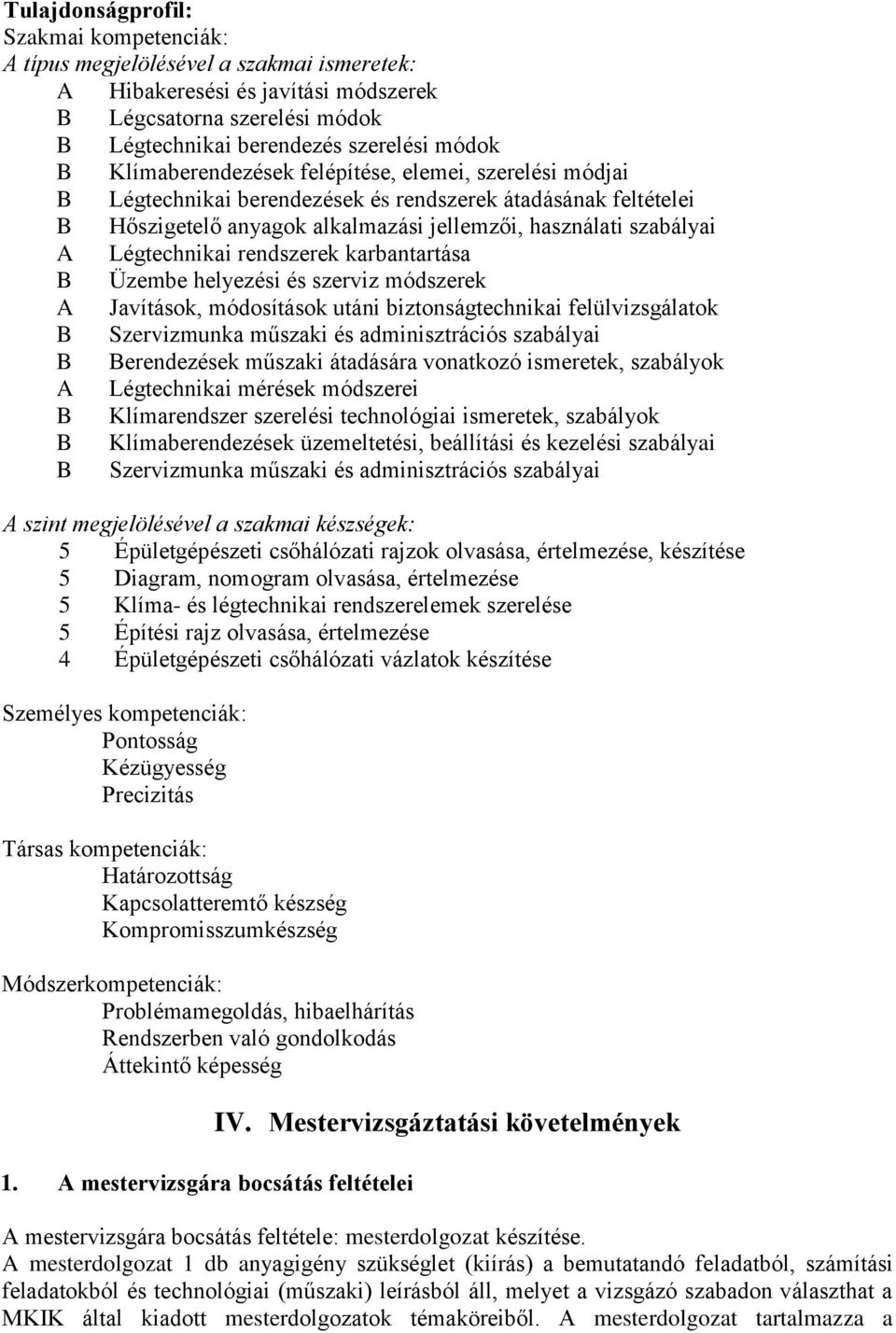 rendszerek karbantartása B Üzembe helyezési és szerviz módszerek A Javítások, módosítások utáni biztonságtechnikai felülvizsgálatok B Szervizmunka műszaki és adminisztrációs szabályai B Berendezések