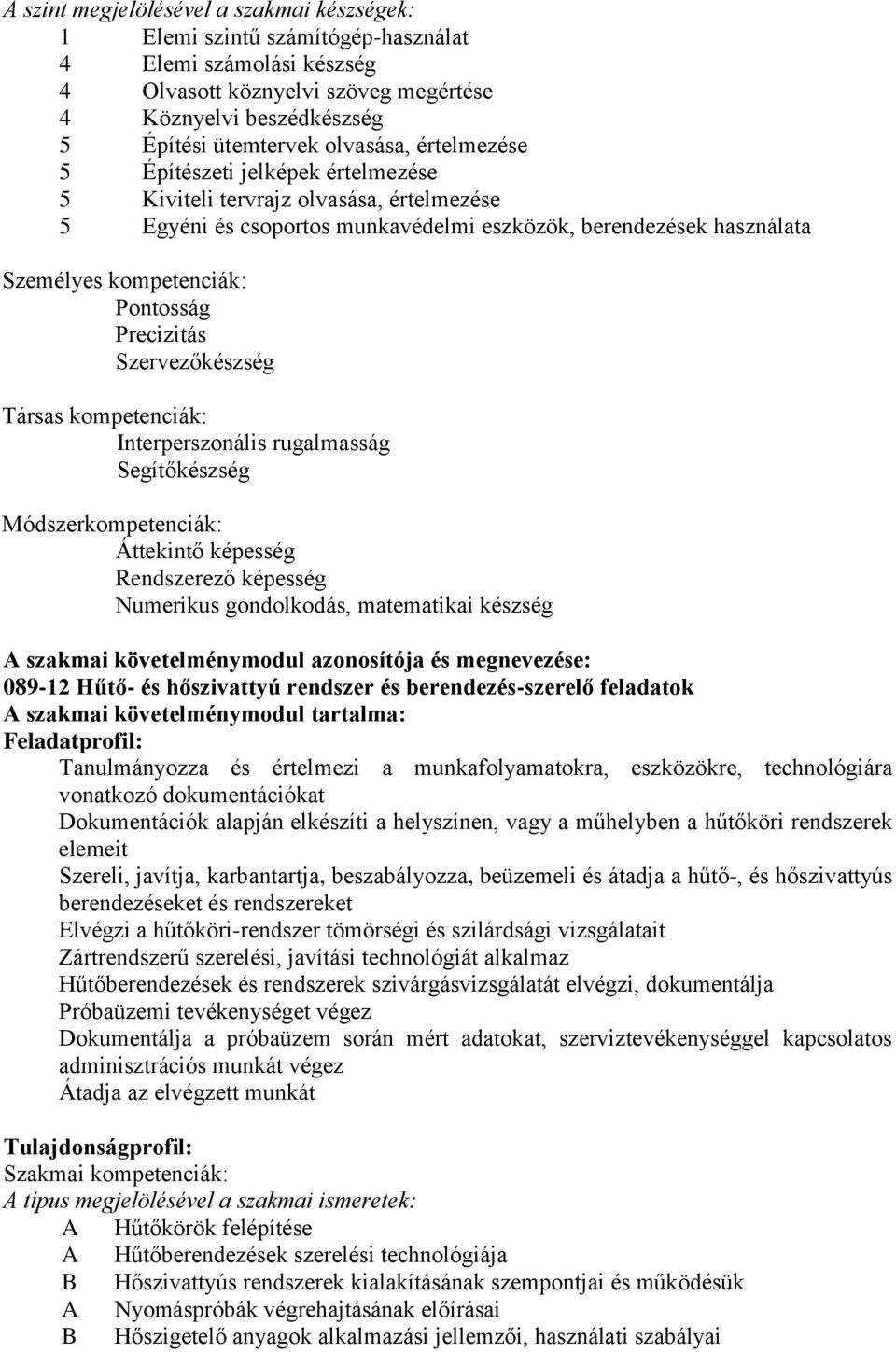 Pontosság Precizitás Szervezőkészség Társas kompetenciák: Interperszonális rugalmasság Segítőkészség Módszerkompetenciák: Áttekintő képesség Rendszerező képesség Numerikus gondolkodás, matematikai