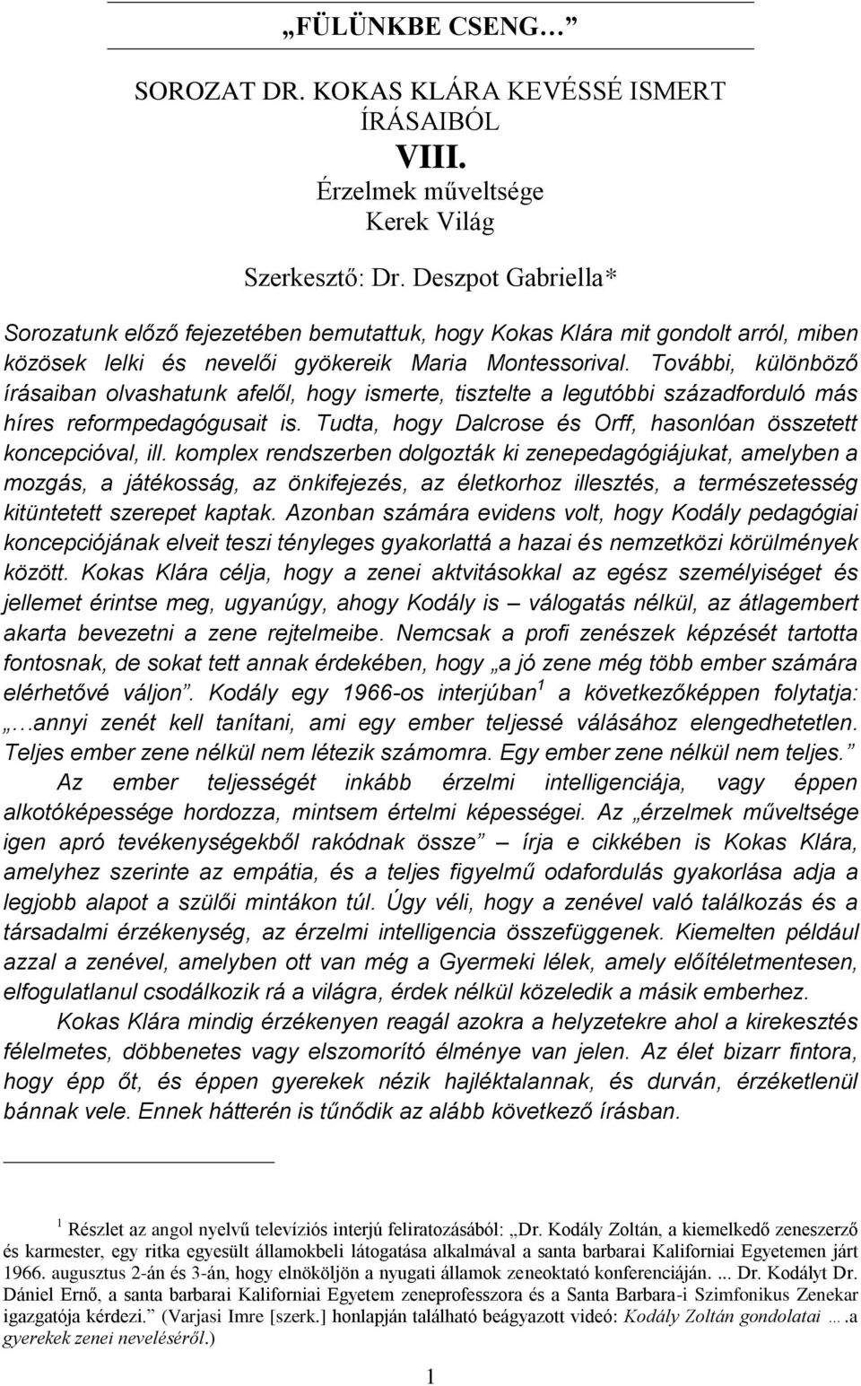 További, különböző írásaiban olvashatunk afelől, hogy ismerte, tisztelte a legutóbbi századforduló más híres reformpedagógusait is. Tudta, hogy Dalcrose és Orff, hasonlóan összetett koncepcióval, ill.