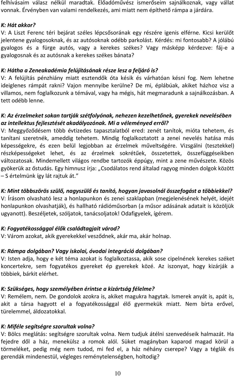 A jólábú gyalogos és a fürge autós, vagy a kerekes székes? Vagy másképp kérdezve: fáj-e a gyalogosnak és az autósnak a kerekes székes bánata?