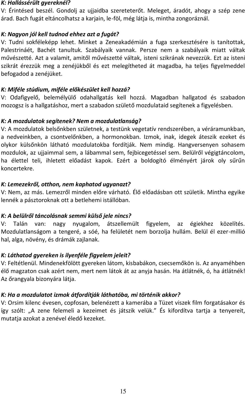 Persze nem a szabályaik miatt váltak művészetté. Azt a valamit, amitől művészetté váltak, isteni szikrának nevezzük.