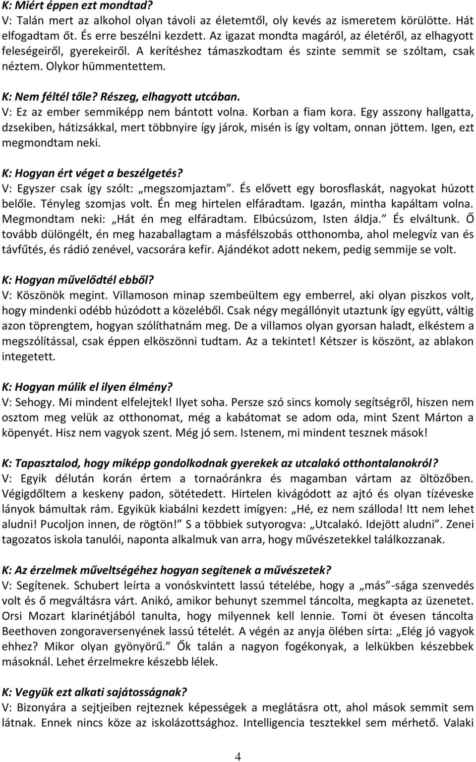 Részeg, elhagyott utcában. V: Ez az ember semmiképp nem bántott volna. Korban a fiam kora. Egy asszony hallgatta, dzsekiben, hátizsákkal, mert többnyire így járok, misén is így voltam, onnan jöttem.