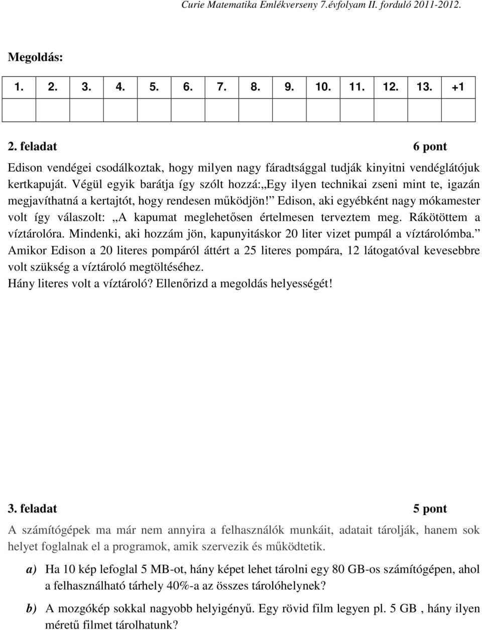 Végül egyik barátja így szólt hozzá: Egy ilyen technikai zseni mint te, igazán megjavíthatná a kertajtót, hogy rendesen működjön!