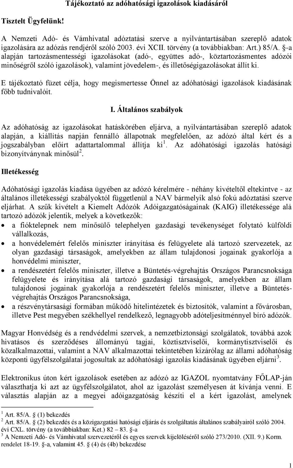 -a alapján tartozásmentességi igazolásokat (adó-, együttes adó-, köztartozásmentes adózói minőségről szóló igazolások), valamint jövedelem-, és illetőségigazolásokat állít ki.