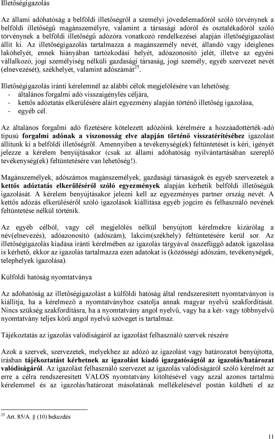 Az illetőségigazolás tartalmazza a magánszemély nevét, állandó vagy ideiglenes lakóhelyét, ennek hiányában tartózkodási helyét, adóazonosító jelét, illetve az egyéni vállalkozó, jogi személyiség