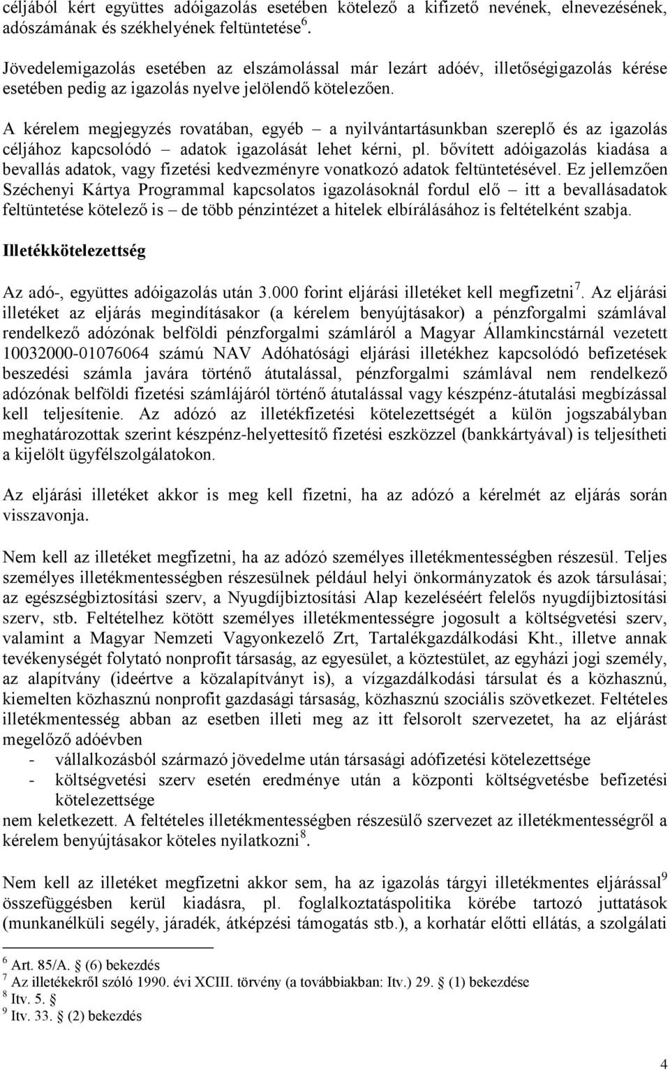 A kérelem megjegyzés rovatában, egyéb a nyilvántartásunkban szereplő és az igazolás céljához kapcsolódó adatok igazolását lehet kérni, pl.