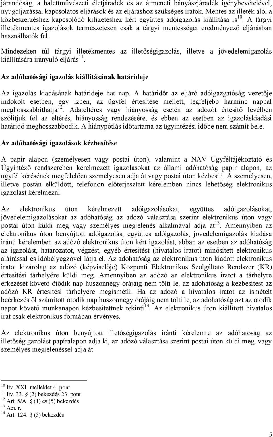 A tárgyi illetékmentes igazolások természetesen csak a tárgyi mentességet eredményező eljárásban használhatók fel.