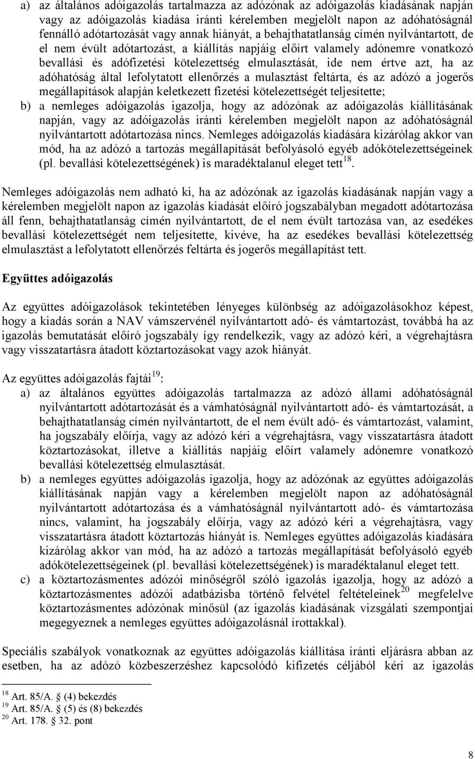 értve azt, ha az adóhatóság által lefolytatott ellenőrzés a mulasztást feltárta, és az adózó a jogerős megállapítások alapján keletkezett fizetési kötelezettségét teljesítette; b) a nemleges