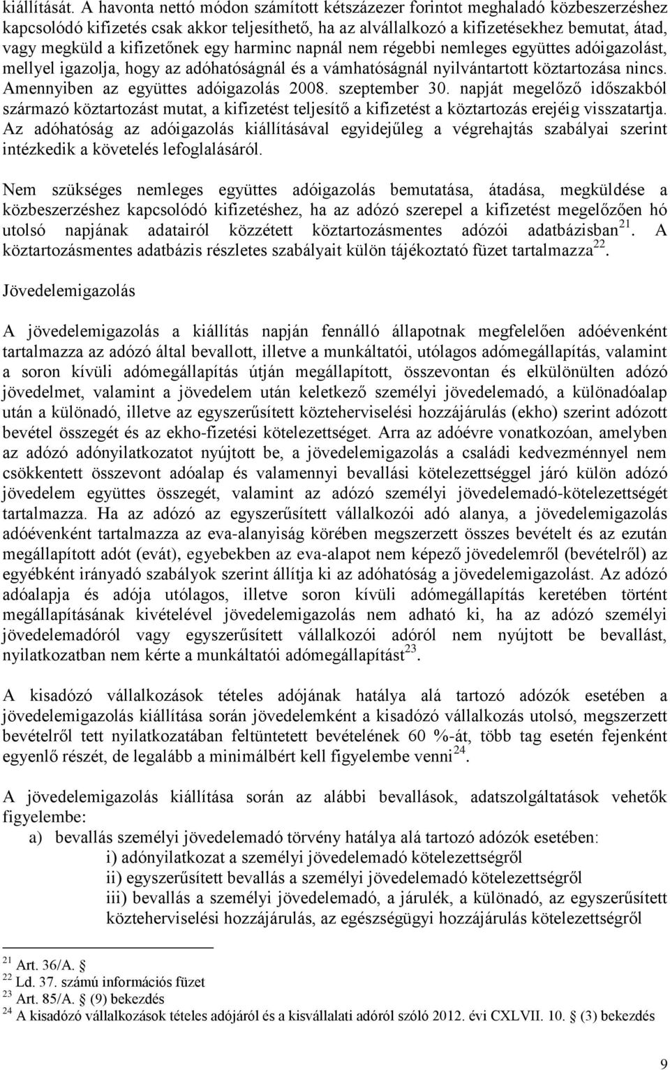 kifizetőnek egy harminc napnál nem régebbi nemleges együttes adóigazolást, mellyel igazolja, hogy az adóhatóságnál és a vámhatóságnál nyilvántartott köztartozása nincs.