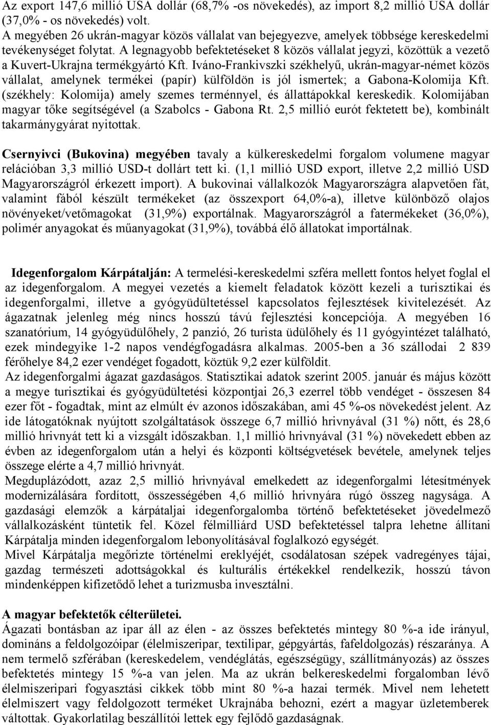 A legnagyobb befektetéseket 8 közös vállalat jegyzi, közöttük a vezető a Kuvert-Ukrajna termékgyártó Kft.