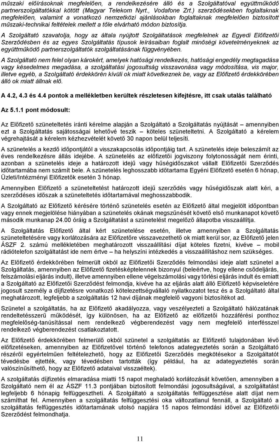 A Szolgáltató szavatolja, hogy az általa nyújtott Szolgáltatások megfelelnek az Egyedi Előfizetői Szerződésben és az egyes Szolgáltatás típusok leírásaiban foglalt minőségi követelményeknek az