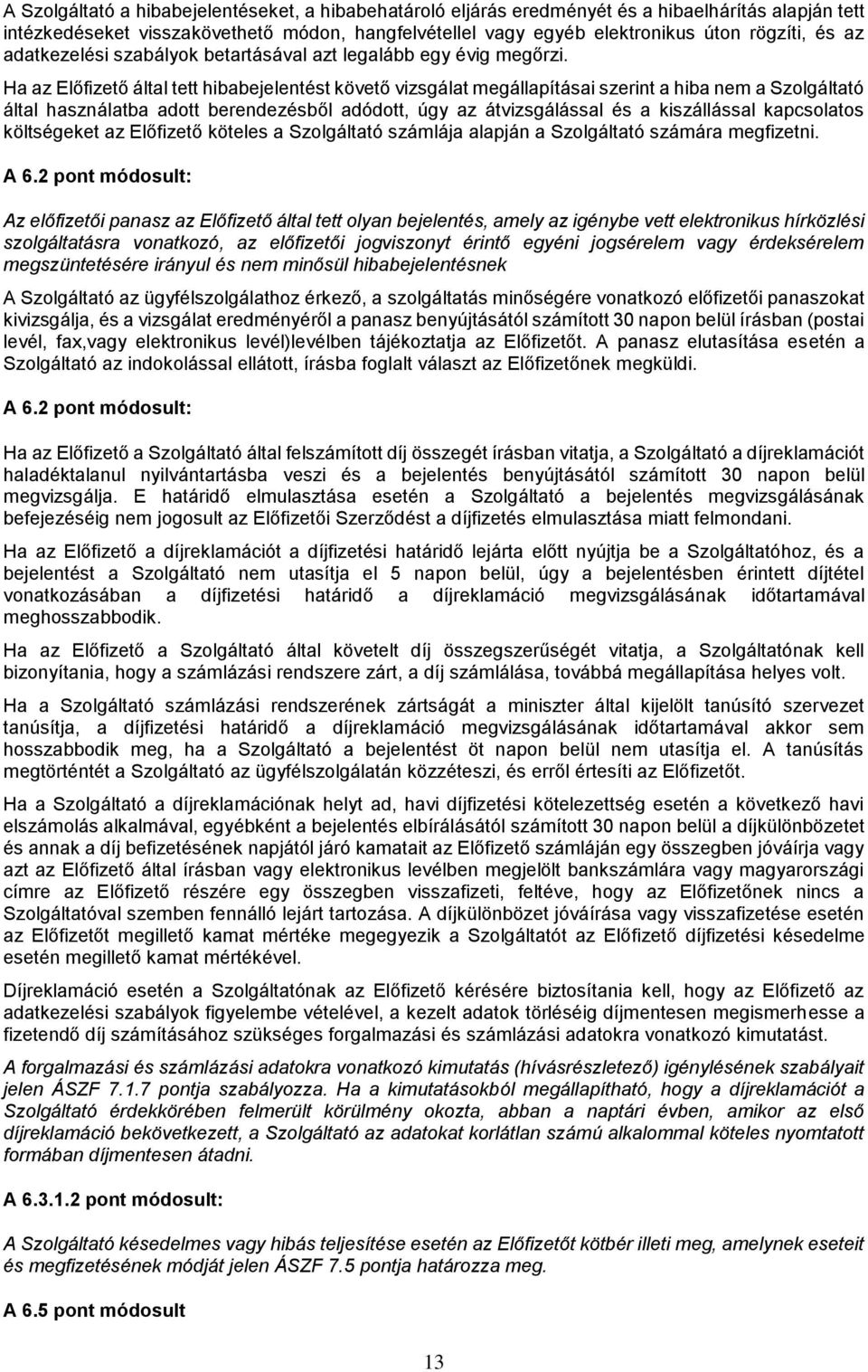 Ha az Előfizető által tett hibabejelentést követő vizsgálat megállapításai szerint a hiba nem a Szolgáltató által használatba adott berendezésből adódott, úgy az átvizsgálással és a kiszállással