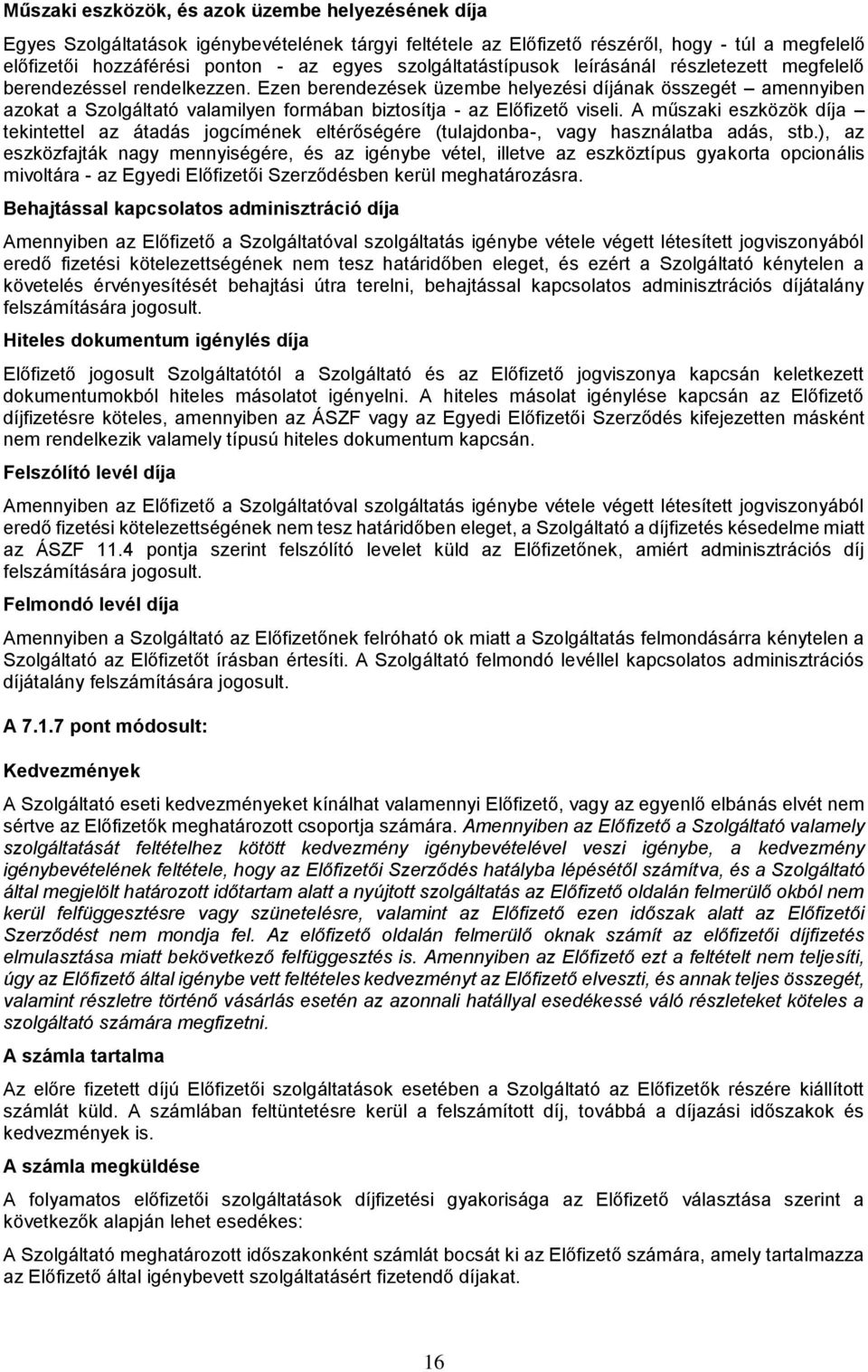 Ezen berendezések üzembe helyezési díjának összegét amennyiben azokat a Szolgáltató valamilyen formában biztosítja - az Előfizető viseli.