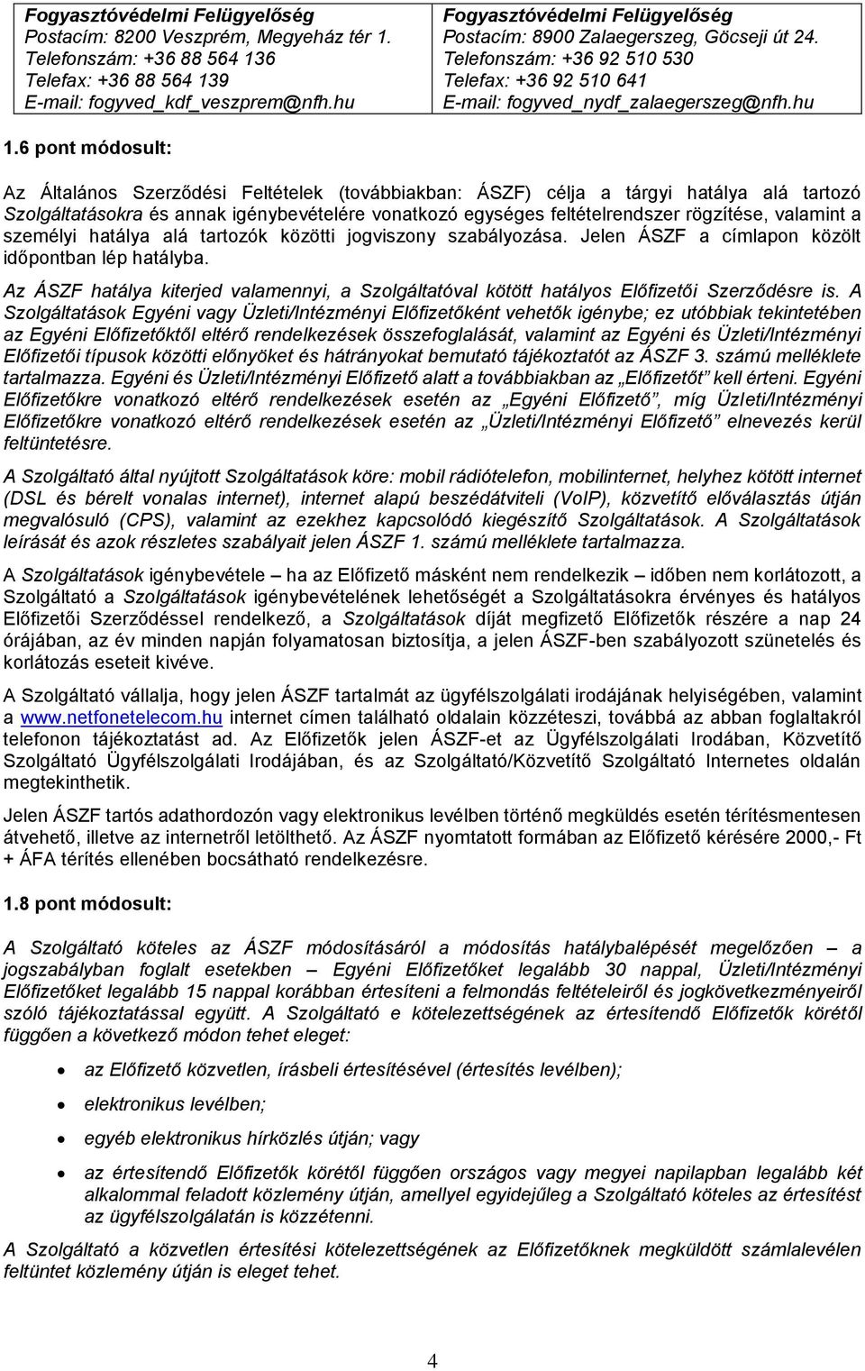 6 pont módosult: Az Általános Szerződési Feltételek (továbbiakban: ÁSZF) célja a tárgyi hatálya alá tartozó Szolgáltatásokra és annak igénybevételére vonatkozó egységes feltételrendszer rögzítése,