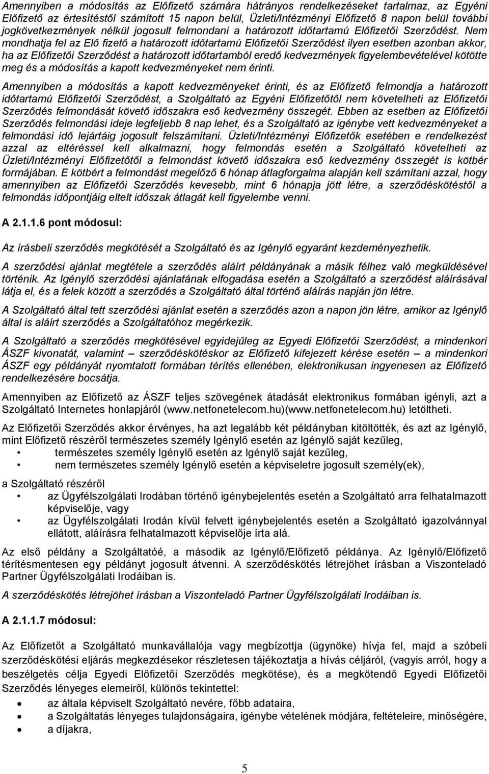 Nem mondhatja fel az Elő fizető a határozott időtartamú Előfizetői Szerződést ilyen esetben azonban akkor, ha az Előfizetői Szerződést a határozott időtartamból eredő kedvezmények figyelembevételével