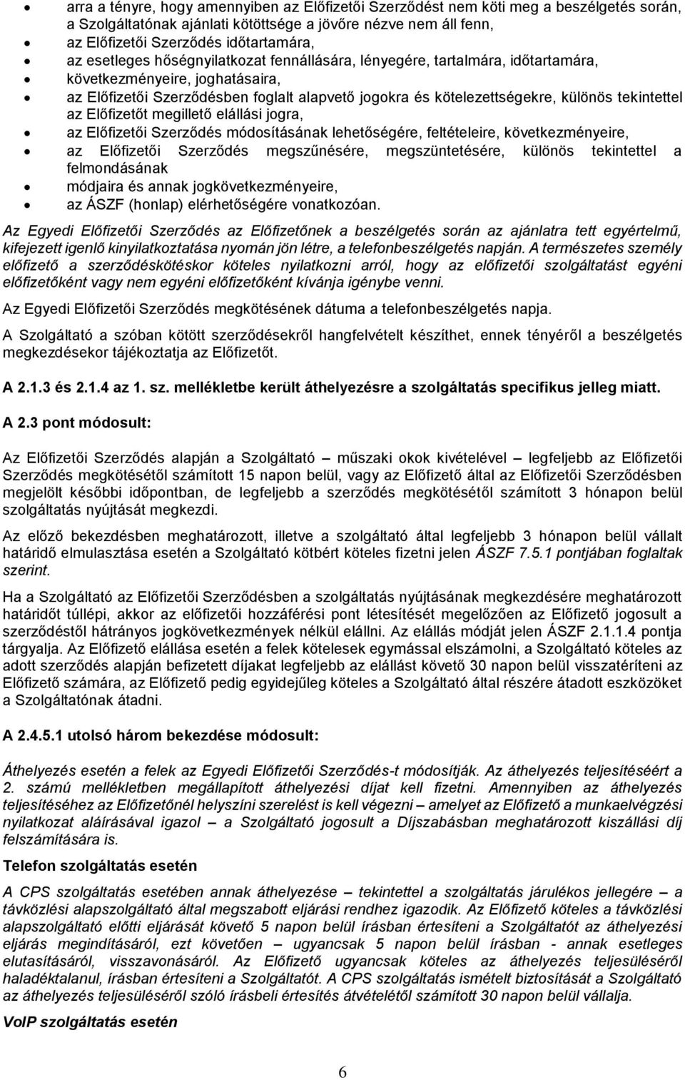 tekintettel az Előfizetőt megillető elállási jogra, az Előfizetői Szerződés módosításának lehetőségére, feltételeire, következményeire, az Előfizetői Szerződés megszűnésére, megszüntetésére, különös