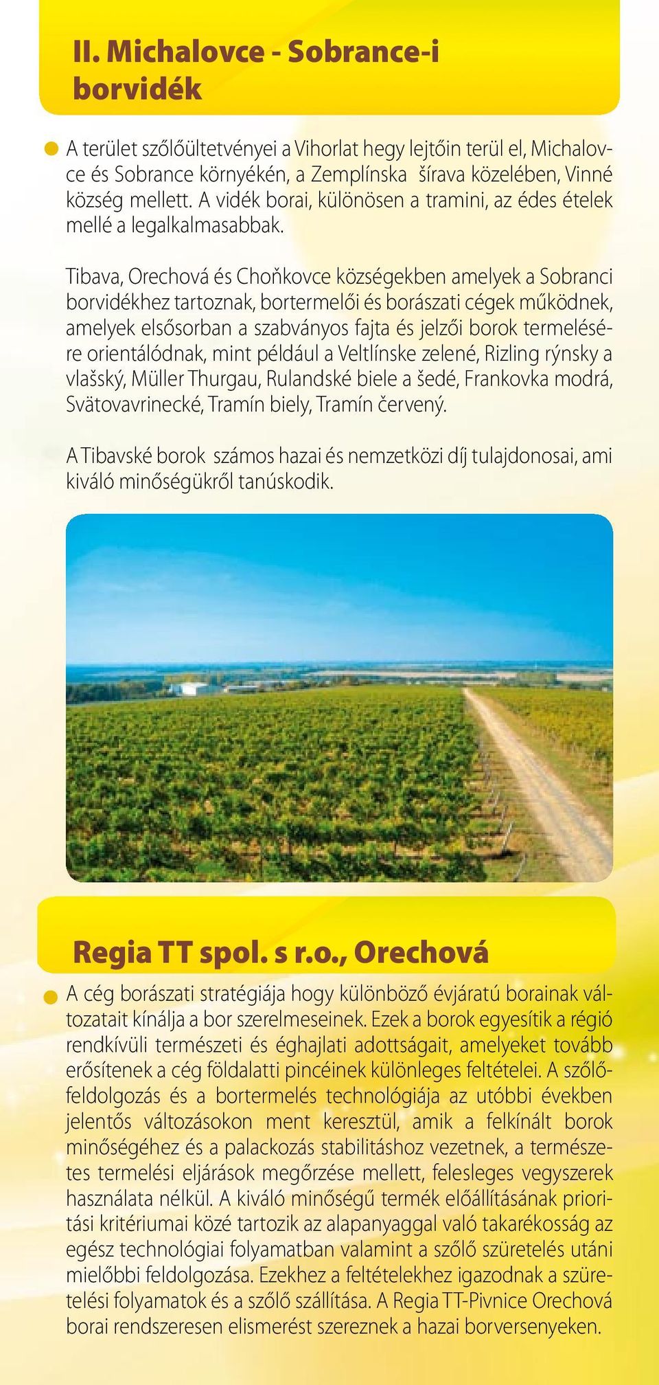 Tibava, Orechová és Choňkovce községekben amelyek a Sobranci borvidékhez tartoznak, bortermelői és borászati cégek működnek, amelyek elsősorban a szabványos fajta és jelzői borok termelésére