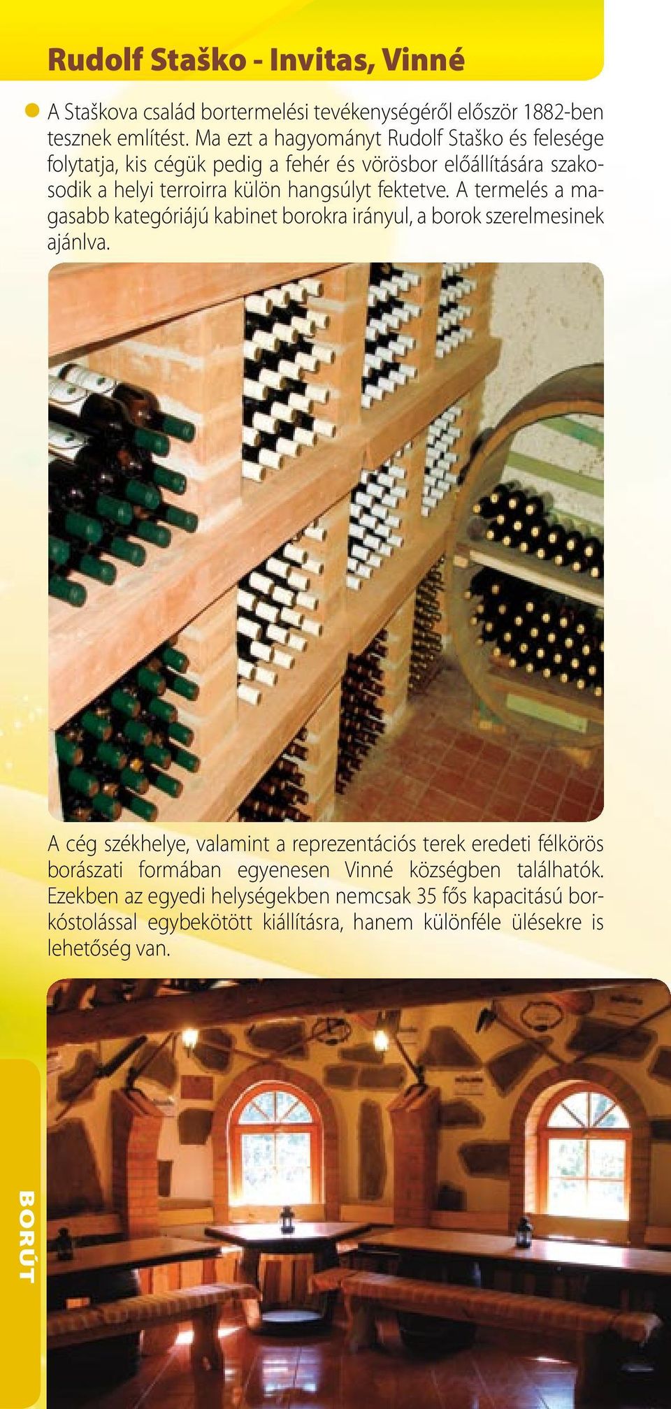 fektetve. A termelés a magasabb kategóriájú kabinet borokra irányul, a borok szerelmesinek ajánlva.