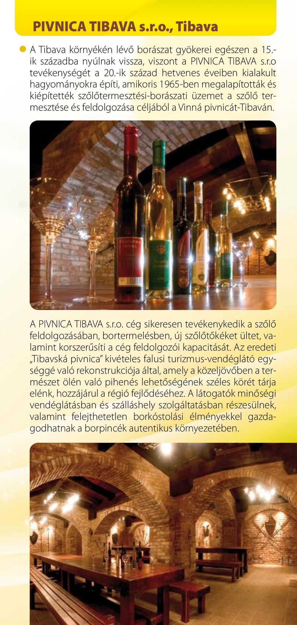 pivnicát-tibaván. A PIVNICA TIBAVA s.r.o. cég sikeresen tevékenykedik a szőlő feldolgozásában, bortermelésben, új szőlőtőkéket ültet, valamint korszerűsíti a cég feldolgozói kapacitását.