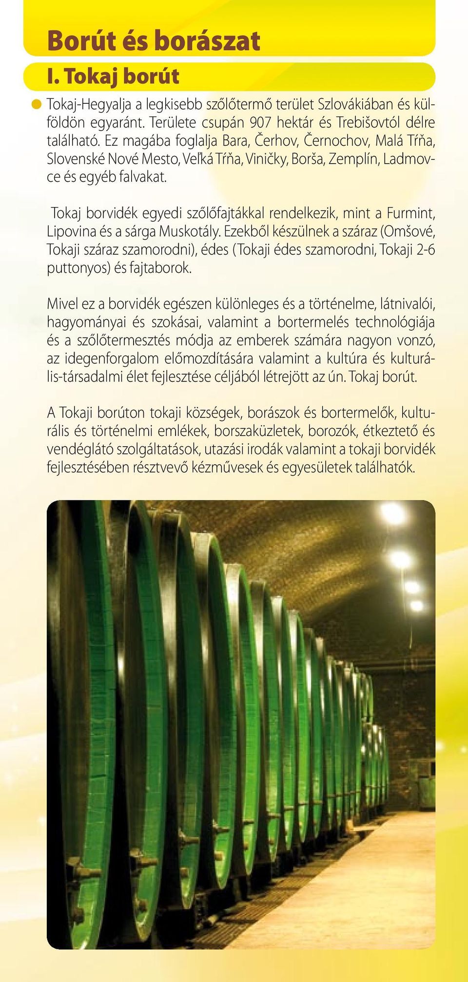 Tokaj borvidék egyedi szőlőfajtákkal rendelkezik, mint a Furmint, Lipovina és a sárga Muskotály.