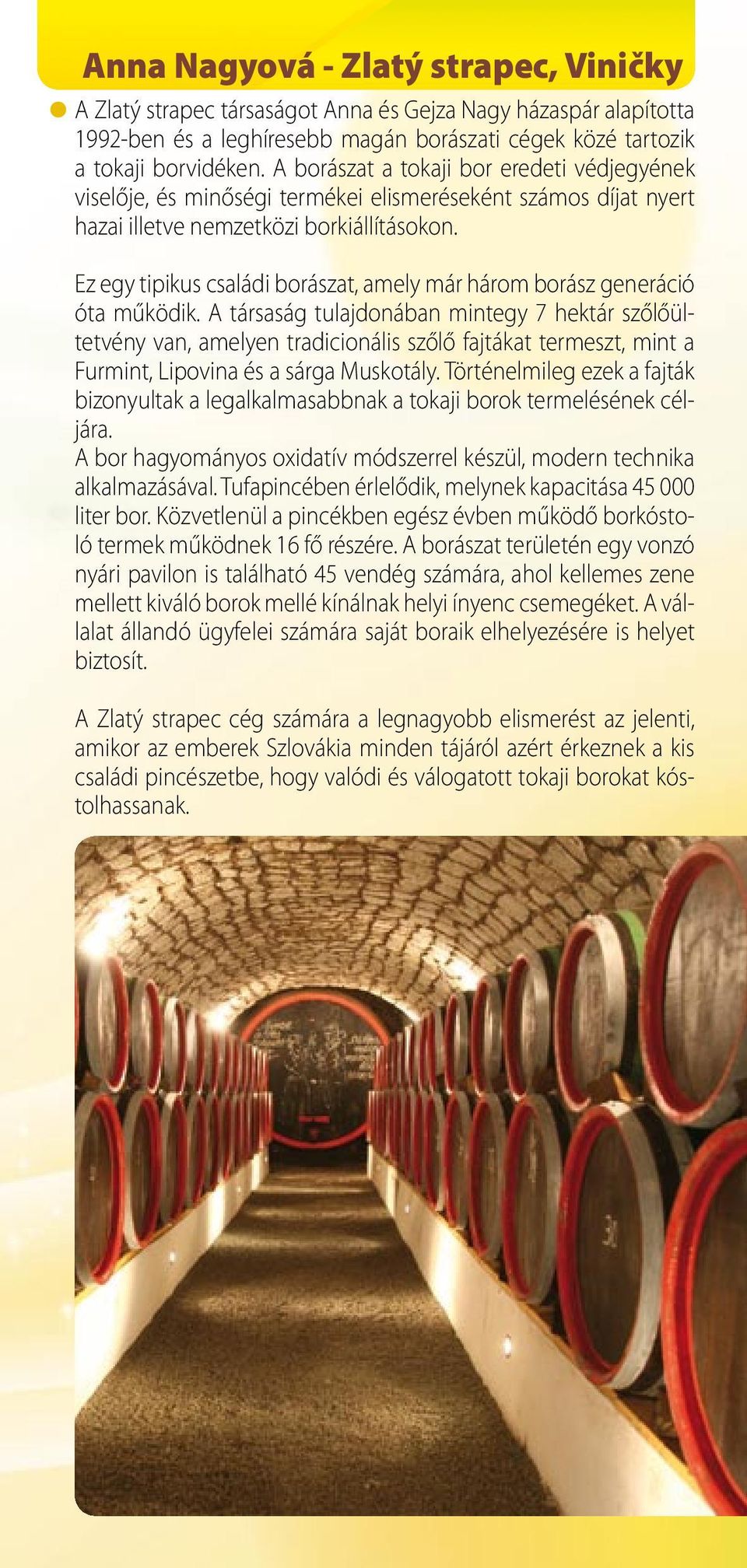 Ez egy tipikus családi borászat, amely már három borász generáció óta működik.