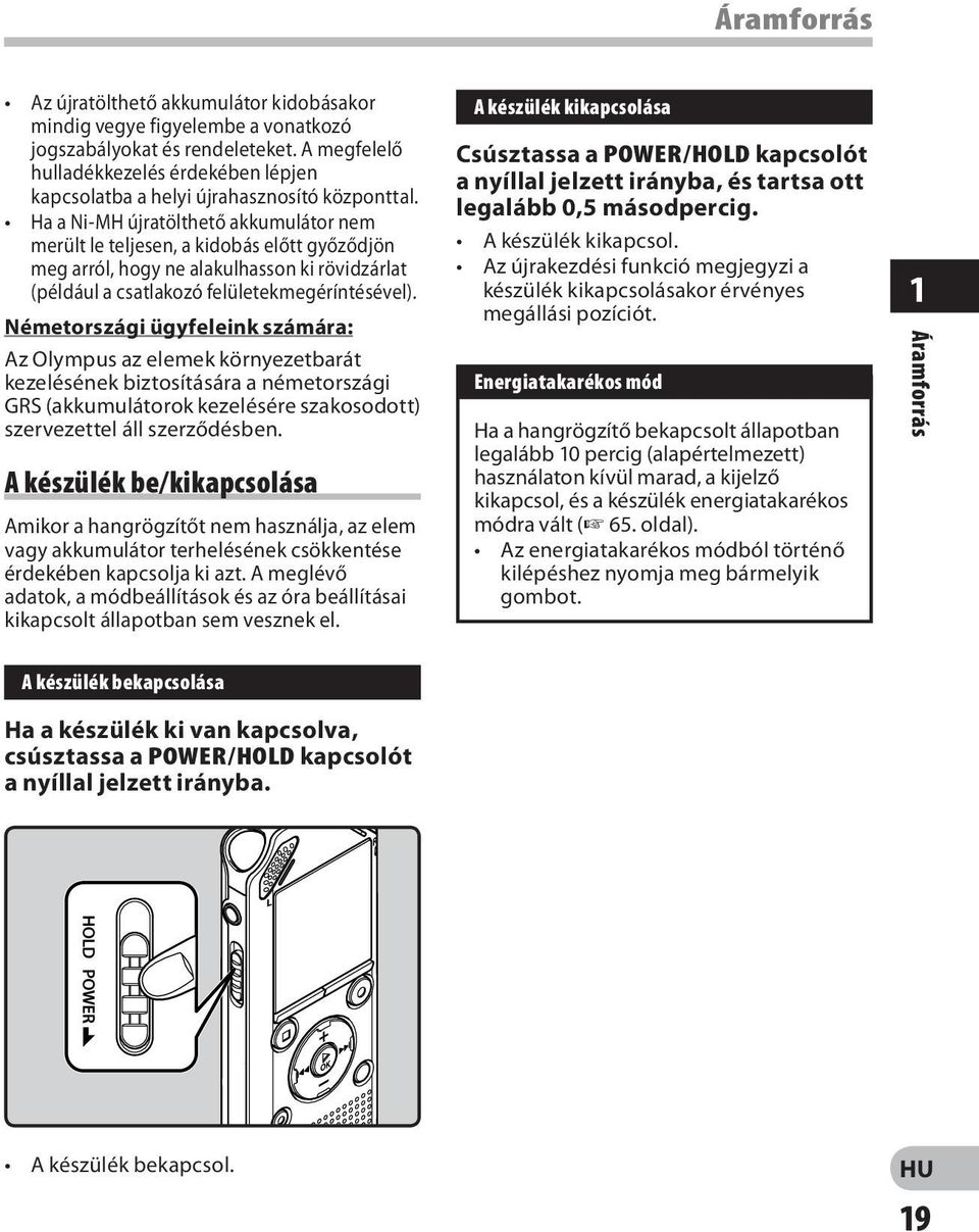 Ha a Ni-MH újratölthető akkumulátor nem merült le teljesen, a kidobás előtt győződjön meg arról, hogy ne alakulhasson ki rövidzárlat (például a csatlakozó felületekmegéríntésével).