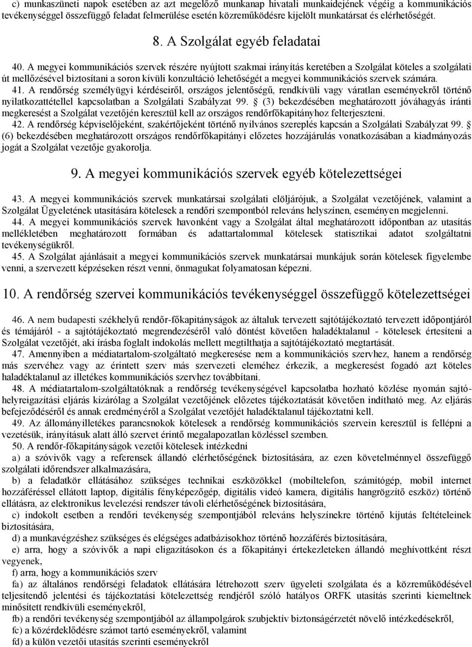 A megyei kommunikációs szervek részére nyújtott szakmai irányítás keretében a Szolgálat köteles a szolgálati út mellőzésével biztosítani a soron kívüli konzultáció lehetőségét a megyei kommunikációs