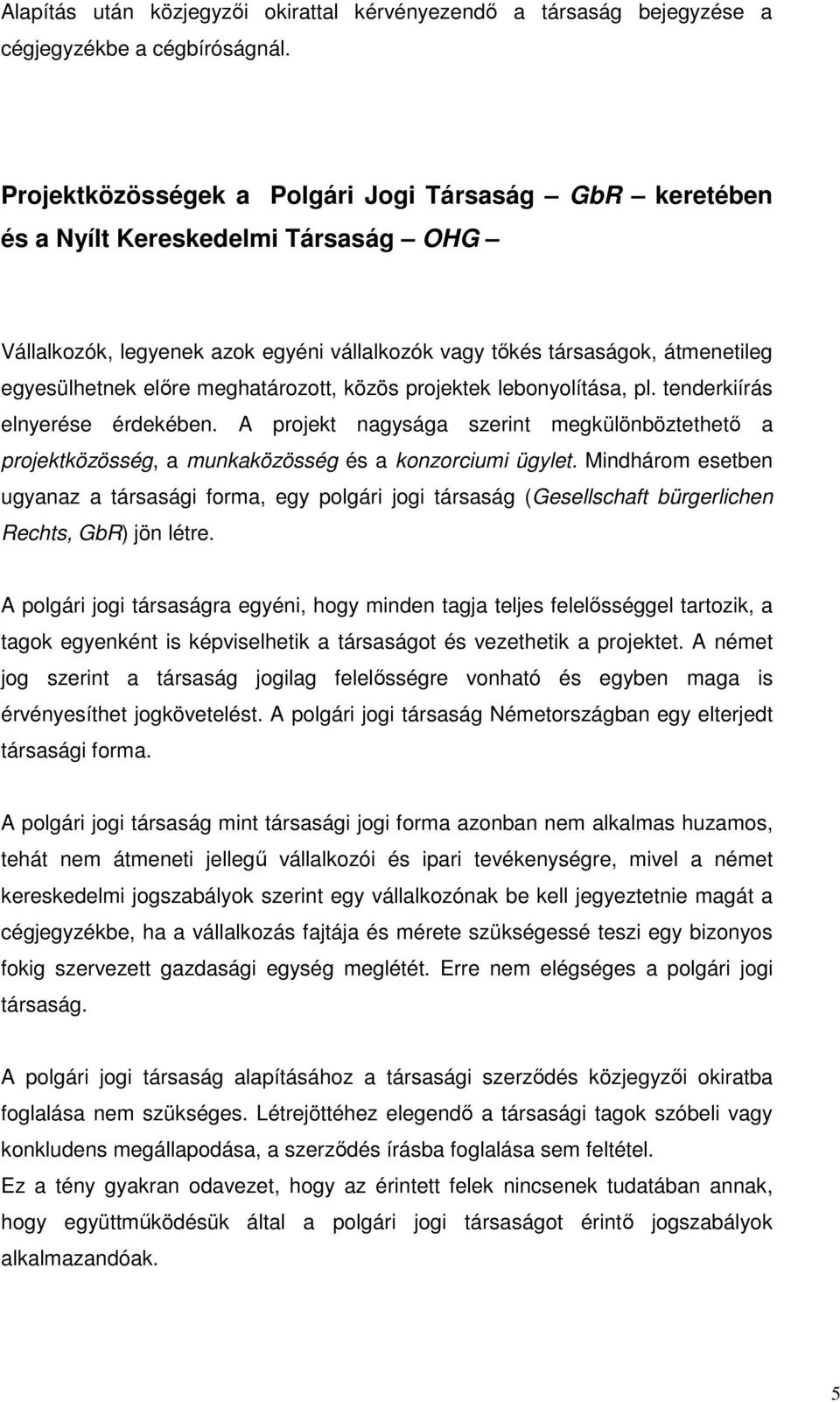 meghatározott, közös projektek lebonyolítása, pl. tenderkiírás elnyerése érdekében. A projekt nagysága szerint megkülönböztethetı a projektközösség, a munkaközösség és a konzorciumi ügylet.