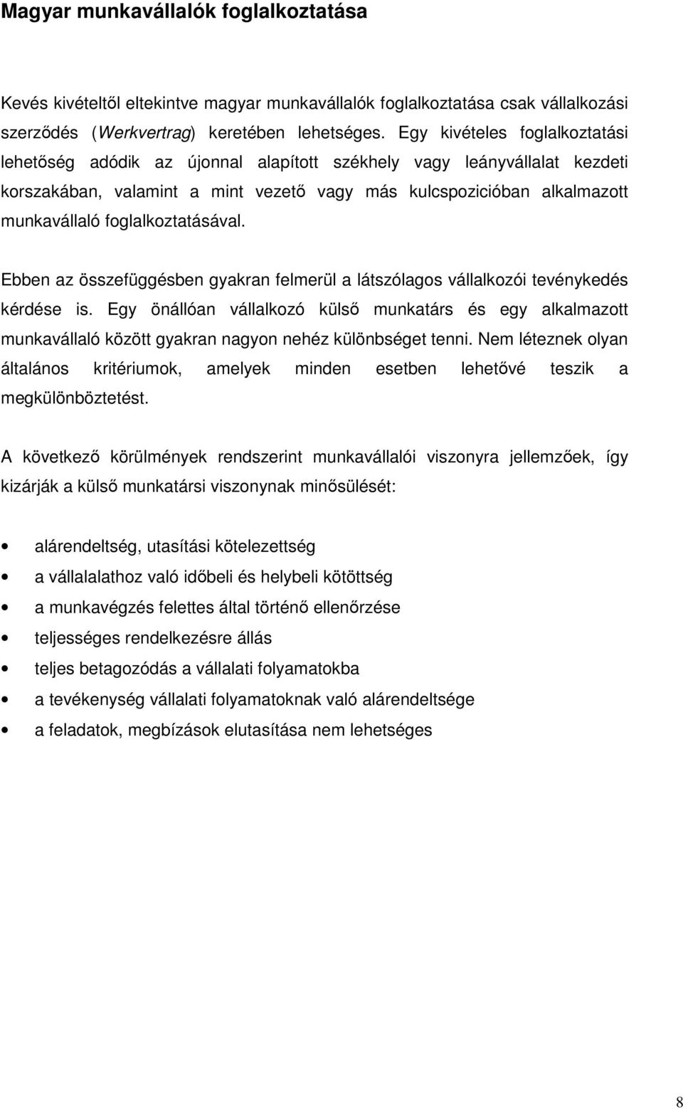 foglalkoztatásával. Ebben az összefüggésben gyakran felmerül a látszólagos vállalkozói tevénykedés kérdése is.