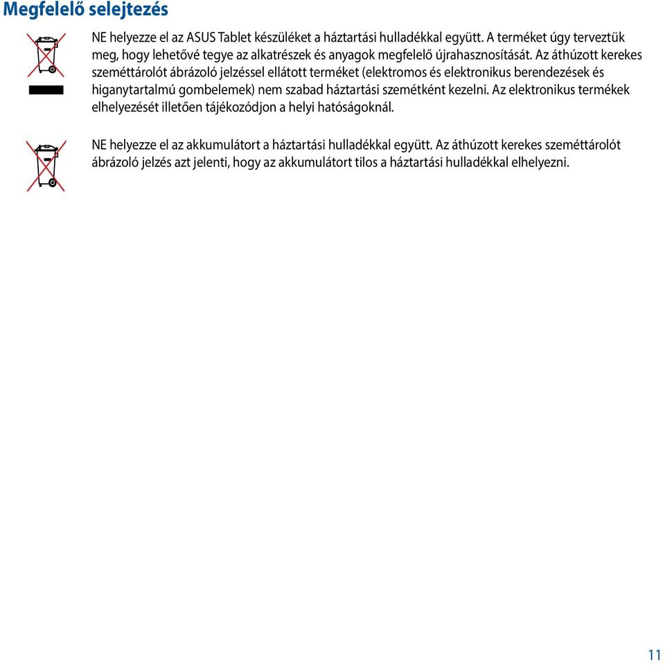 Az áthúzott kerekes szeméttárolót ábrázoló jelzéssel ellátott terméket (elektromos és elektronikus berendezések és higanytartalmú gombelemek) nem szabad háztartási