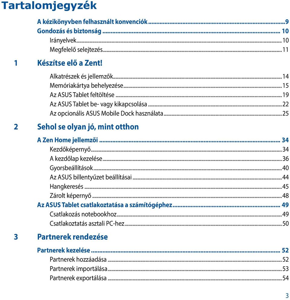 ..25 2 Sehol se olyan jó, mint otthon A Zen Home jellemzői... 34 Kezdőképernyő...34 A kezdőlap kezelése...36 Gyorsbeállítások...40 Az ASUS billentyűzet beállításai...44 Hangkeresés.