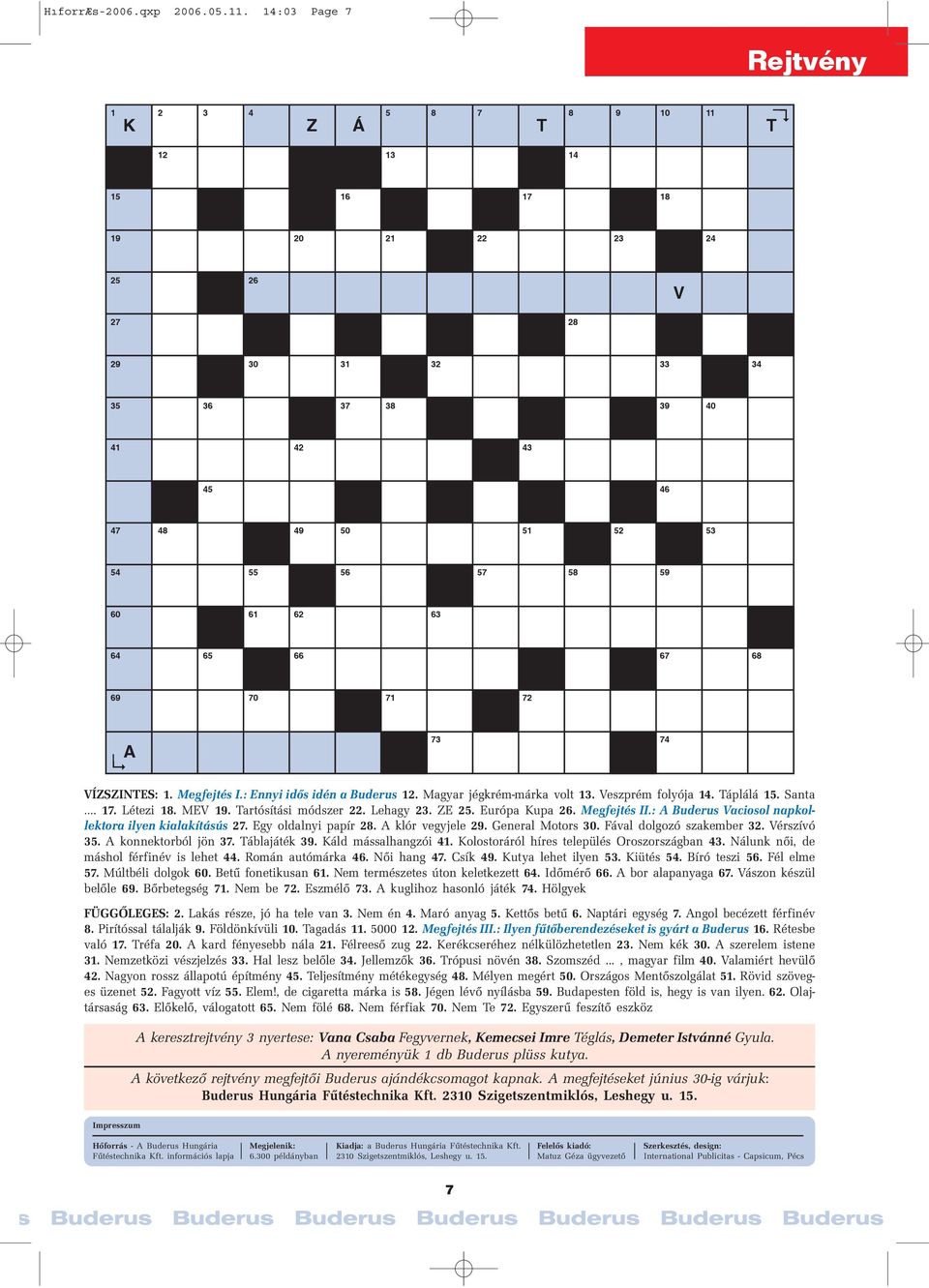 57 58 59 60 61 62 63 64 65 66 67 68 69 70 71 72 A 73 74 VÍZSZINTES: 1. Megfejtés I.: Ennyi idős idén a Buderus 12. Magyar jégkrém-márka volt 13. Veszprém folyója 14. Táplálá 15. Santa. 17. Létezi 18.