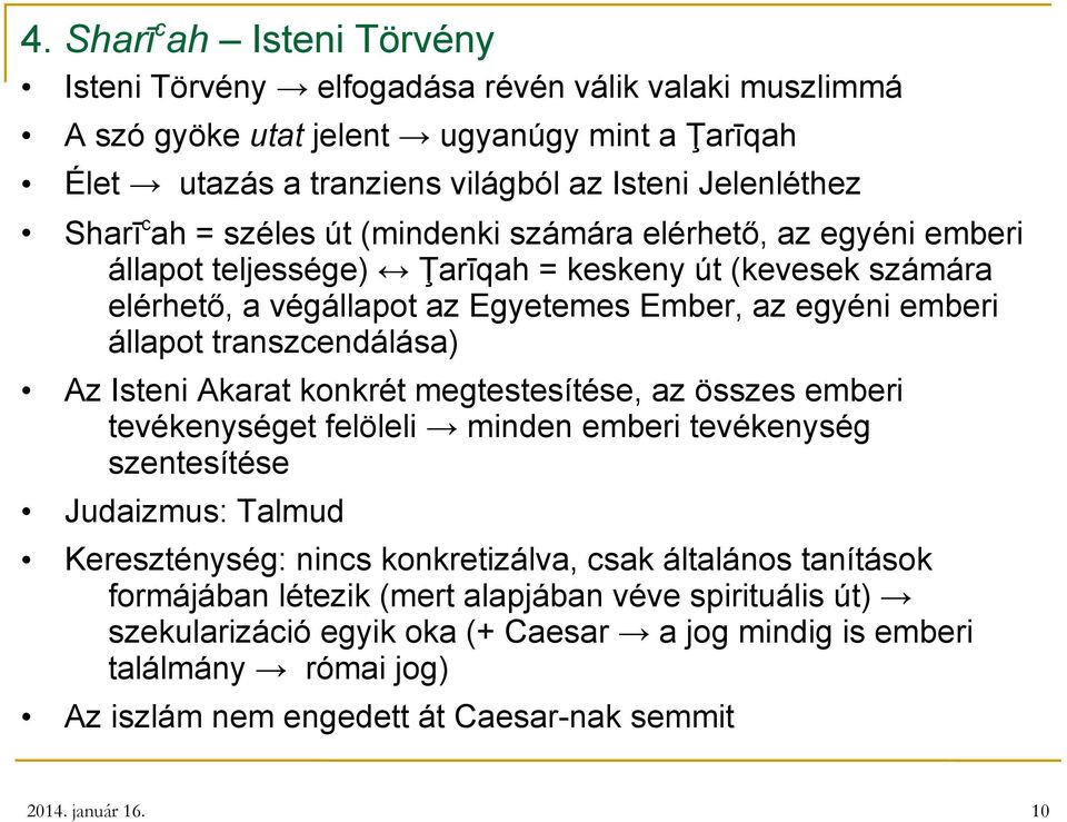 transzcendálása) Az Isteni Akarat konkrét megtestesítése, az összes emberi tevékenységet felöleli minden emberi tevékenység szentesítése Judaizmus: Talmud Kereszténység: nincs konkretizálva,