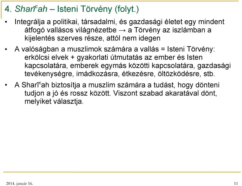 része, attól nem idegen A valóságban a muszlimok számára a vallás = Isteni Törvény: erkölcsi elvek + gyakorlati útmutatás az ember és Isten