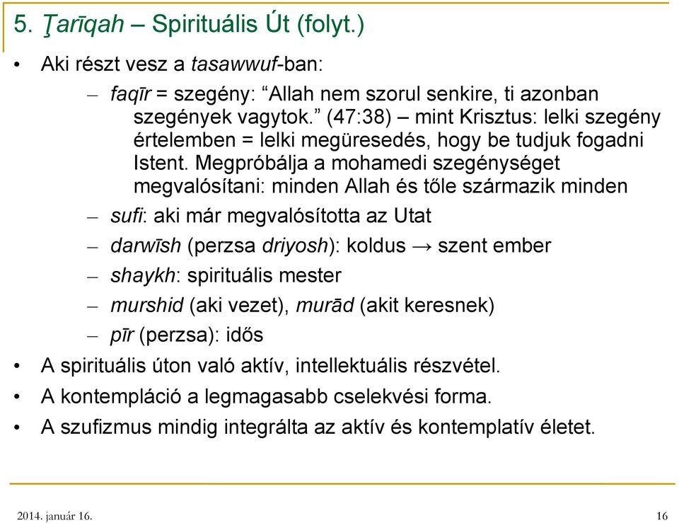 Megpróbálja a mohamedi szegénységet megvalósítani: minden Allah és tőle származik minden sufi: aki már megvalósította az Utat darwīsh (perzsa driyosh): koldus szent