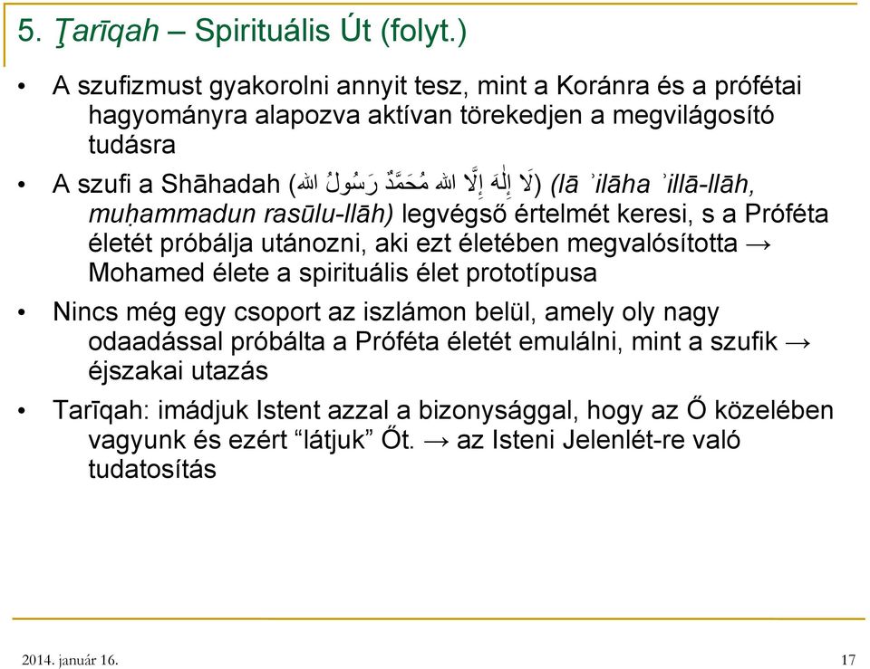 Shāhadah ( )ل إل هل سه إل دل ا م سحمدد سرسول ا muḥammadun rasūlu-llāh) legvégső értelmét keresi, s a Próféta életét próbálja utánozni, aki ezt életében megvalósította