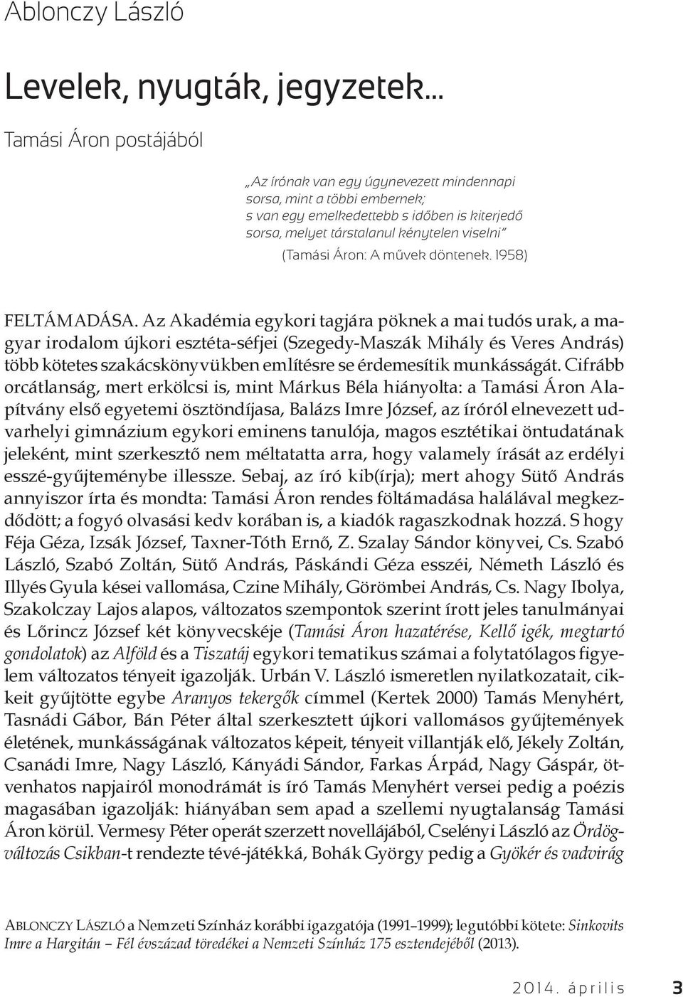 Az Akadémia egykori tagjára pöknek a mai tudós urak, a magyar irodalom újkori esztéta-séfjei (Szegedy-Maszák Mihály és Veres András) több kötetes szakácskönyvükben említésre se érdemesítik