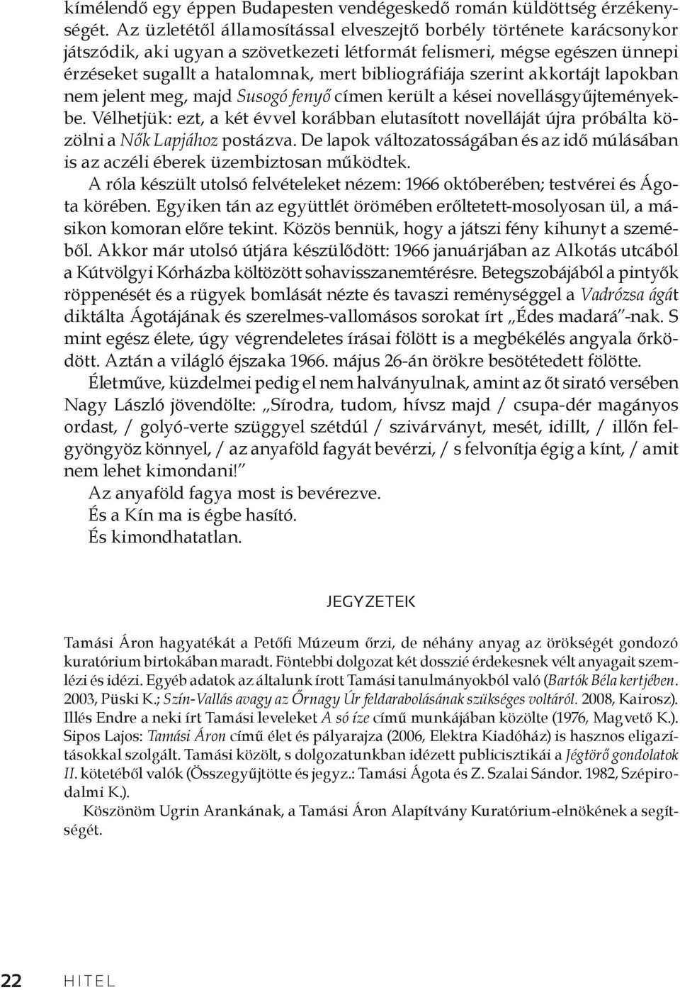 szerint akkortájt lapokban nem jelent meg, majd Susogó fenyő címen került a kései novellásgyűjteményekbe.