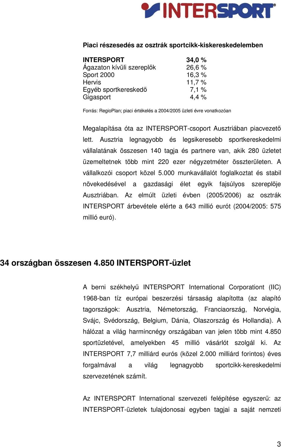 Ausztria legnagyobb és legsikeresebb sportkereskedelmi vállalatának összesen 140 tagja és partnere van, akik 280 üzletet üzemeltetnek több mint 220 ezer négyzetméter összterületen.