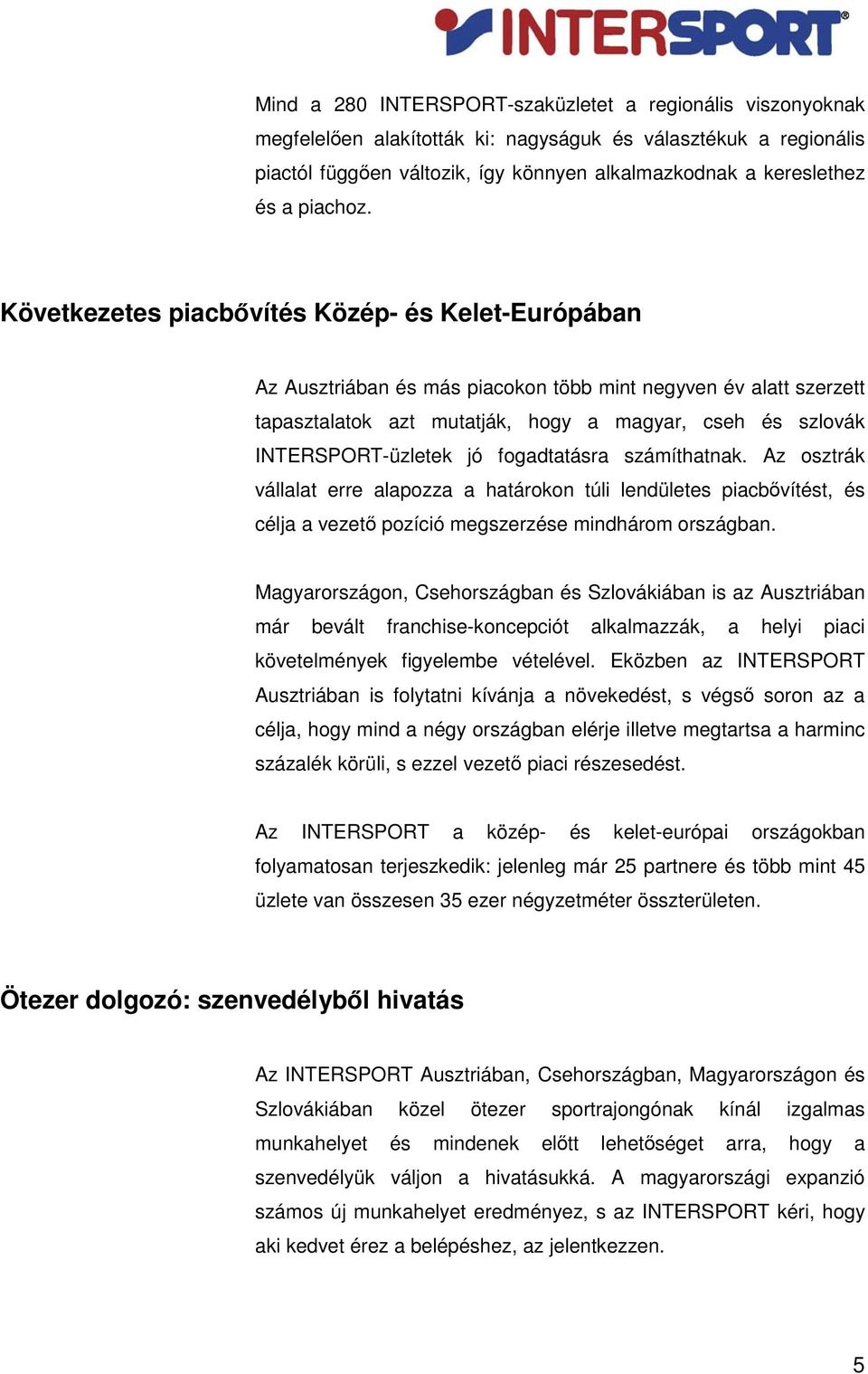 Következetes piacbvítés Közép- és Kelet-Európában Az Ausztriában és más piacokon több mint negyven év alatt szerzett tapasztalatok azt mutatják, hogy a magyar, cseh és szlovák INTERSPORT-üzletek jó