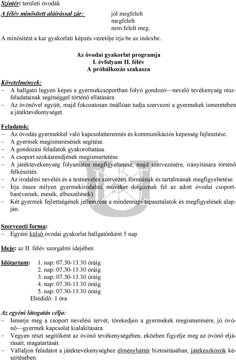 Az óvónővel együtt, majd fokozatosan önállóan tudja szervezni a gyermekek ismeretében a játéktevékenységet.