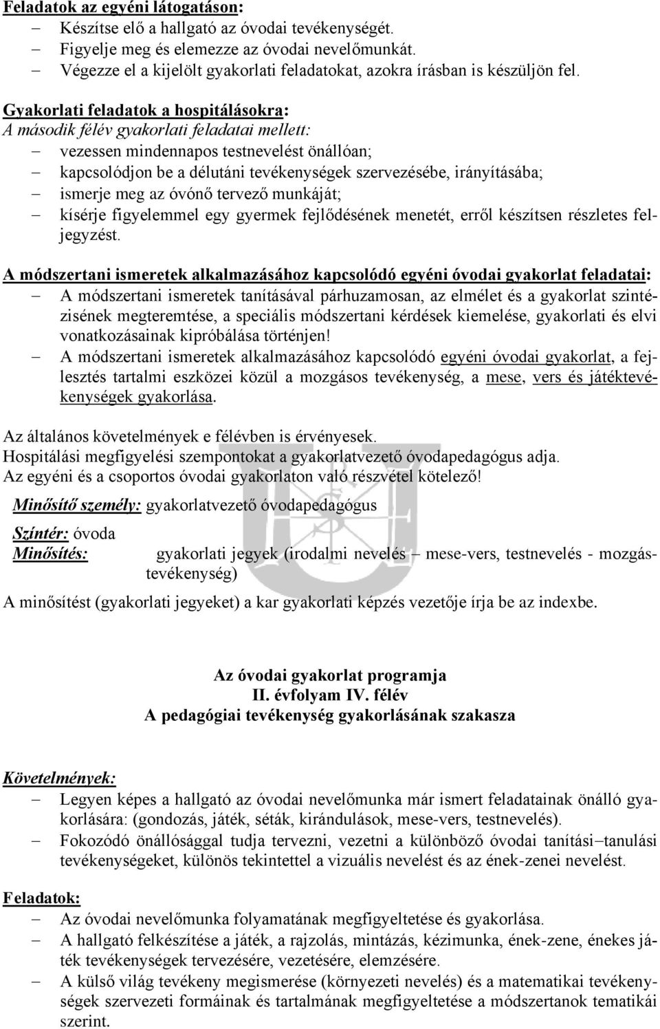 Gyakorlati feladatok a hospitálásokra: A második félév gyakorlati feladatai mellett: vezessen mindennapos testnevelést önállóan; kapcsolódjon be a délutáni tevékenységek szervezésébe, irányításába;