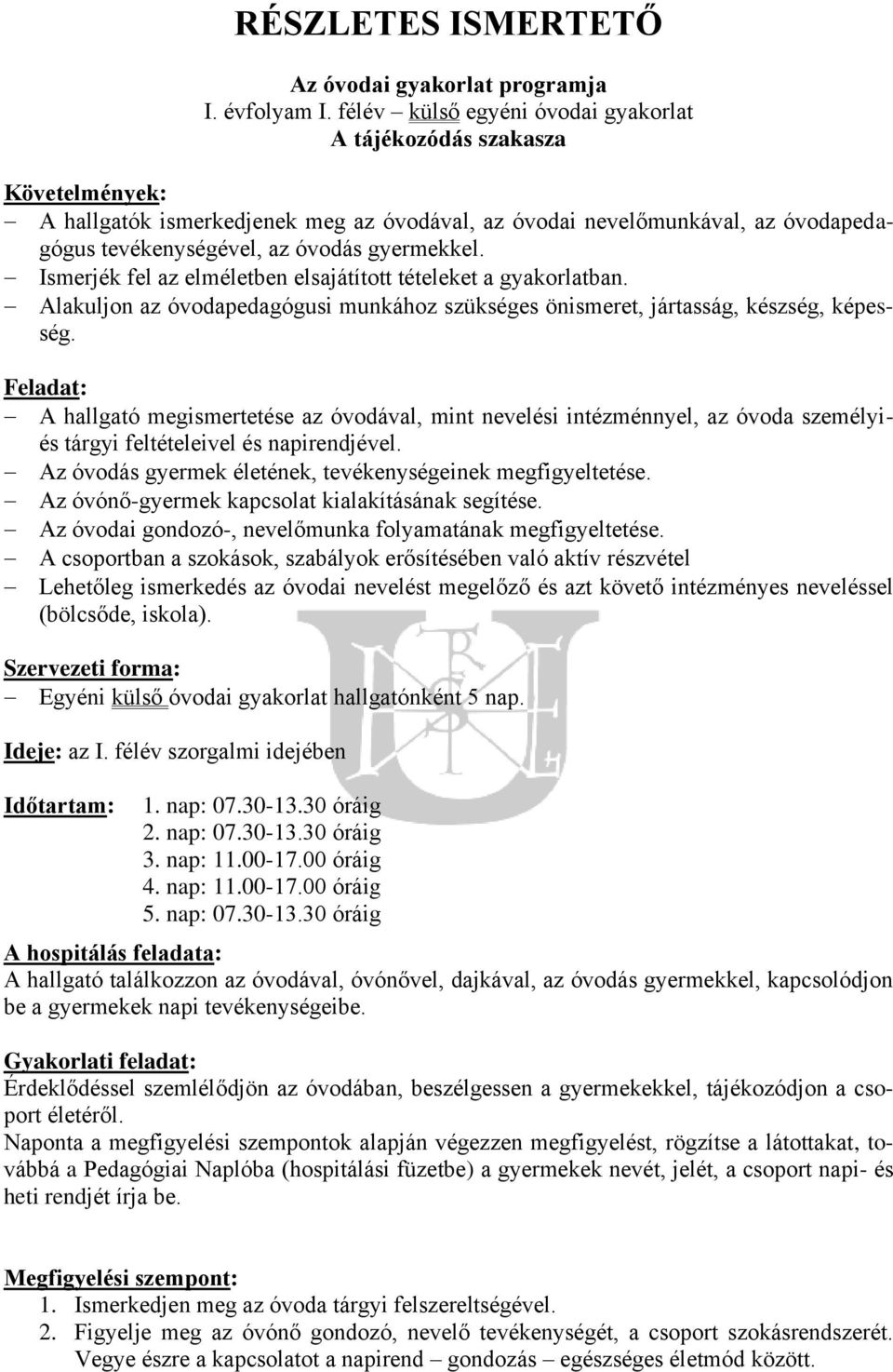 Ismerjék fel az elméletben elsajátított tételeket a gyakorlatban. Alakuljon az óvodapedagógusi munkához szükséges önismeret, jártasság, készség, képesség.